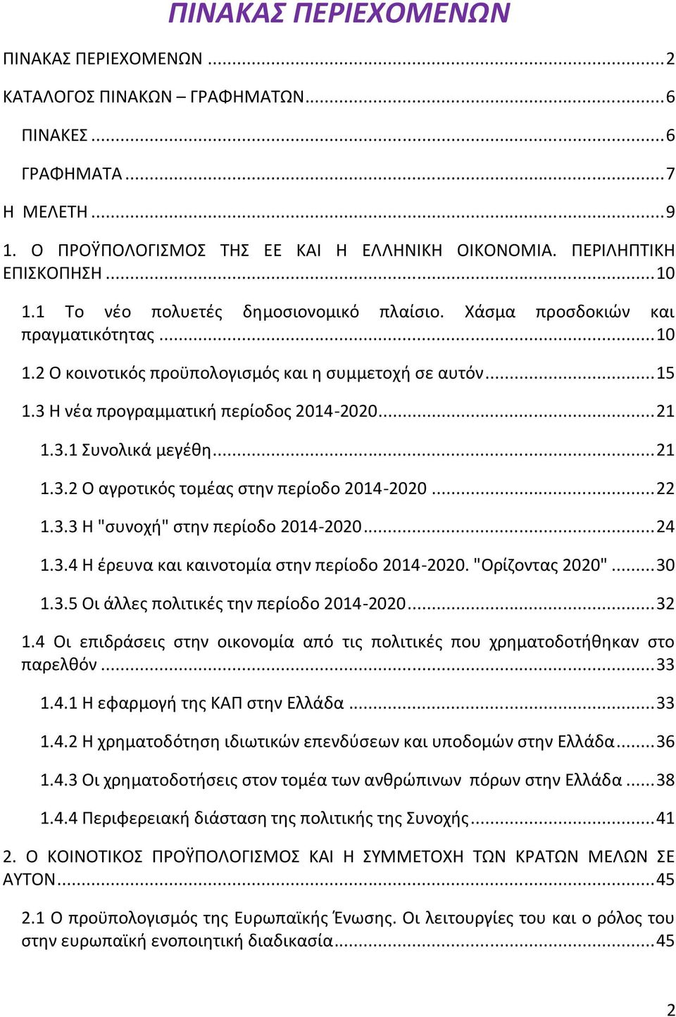 .. 21 1.3.1 Συνολικά μεγέθη... 21 1.3.2 Ο αγροτικός τομέας στην περίοδο 2014-2020... 22 1.3.3 Η "συνοχή" στην περίοδο 2014-2020... 24 1.3.4 Η έρευνα και καινοτομία στην περίοδο 2014-2020.