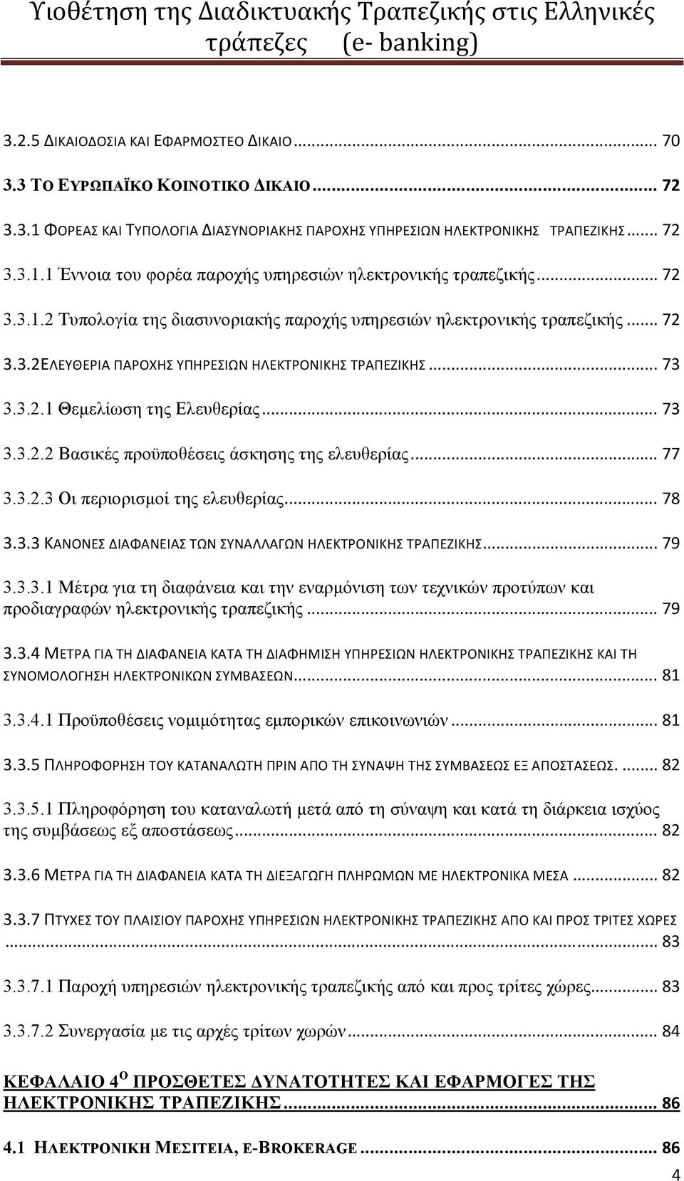 .. 77 3.3.2.3 Οι περιορισμοί της ελευθερίας... 78 3.3.3 ΚΑΝΟΝΕΣ ΔΙΑΦΑΝΕΙΑΣ ΤΩΝ ΣΥΝΑΛΛΑΓΩΝ ΗΛΕΚΤΡΟΝΙΚΗΣ ΤΡΑΠΕΖΙΚΗΣ... 79 3.3.3.1 Μέτρα για τη διαφάνεια και την εναρμόνιση των τεχνικών προτύπων και προδιαγραφών ηλεκτρονικής τραπεζικής.