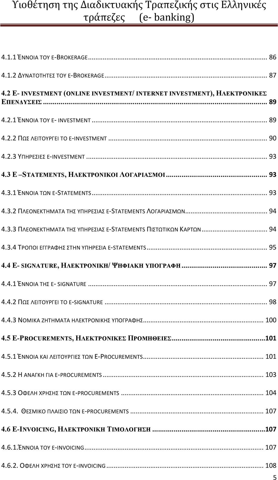 .. 94 4.3.3 ΠΛΕΟΝΕΚΤΗΜΑΤΑ ΤΗΣ ΥΠΗΡΕΣΙΑΣ E STATEMENTS ΠΙΣΤΩΤΙΚΩΝ ΚΑΡΤΩΝ... 94 4.3.4 ΤΡΟΠΟΙ ΕΓΓΡΑΦΗΣ ΣΤΗΝ ΥΠΗΡΕΣΙΑ E STATEMENTS... 95 4.4 Ε- SIGNATURE, ΗΛΕΚΤΡΟΝΙΚΗ/ ΨΗΦΙΑΚΗ ΥΠΟΓΡΑΦΗ... 97 4.4.1 ΈΝΝΟΙΑ ΤΗΣ E SIGNATURE.