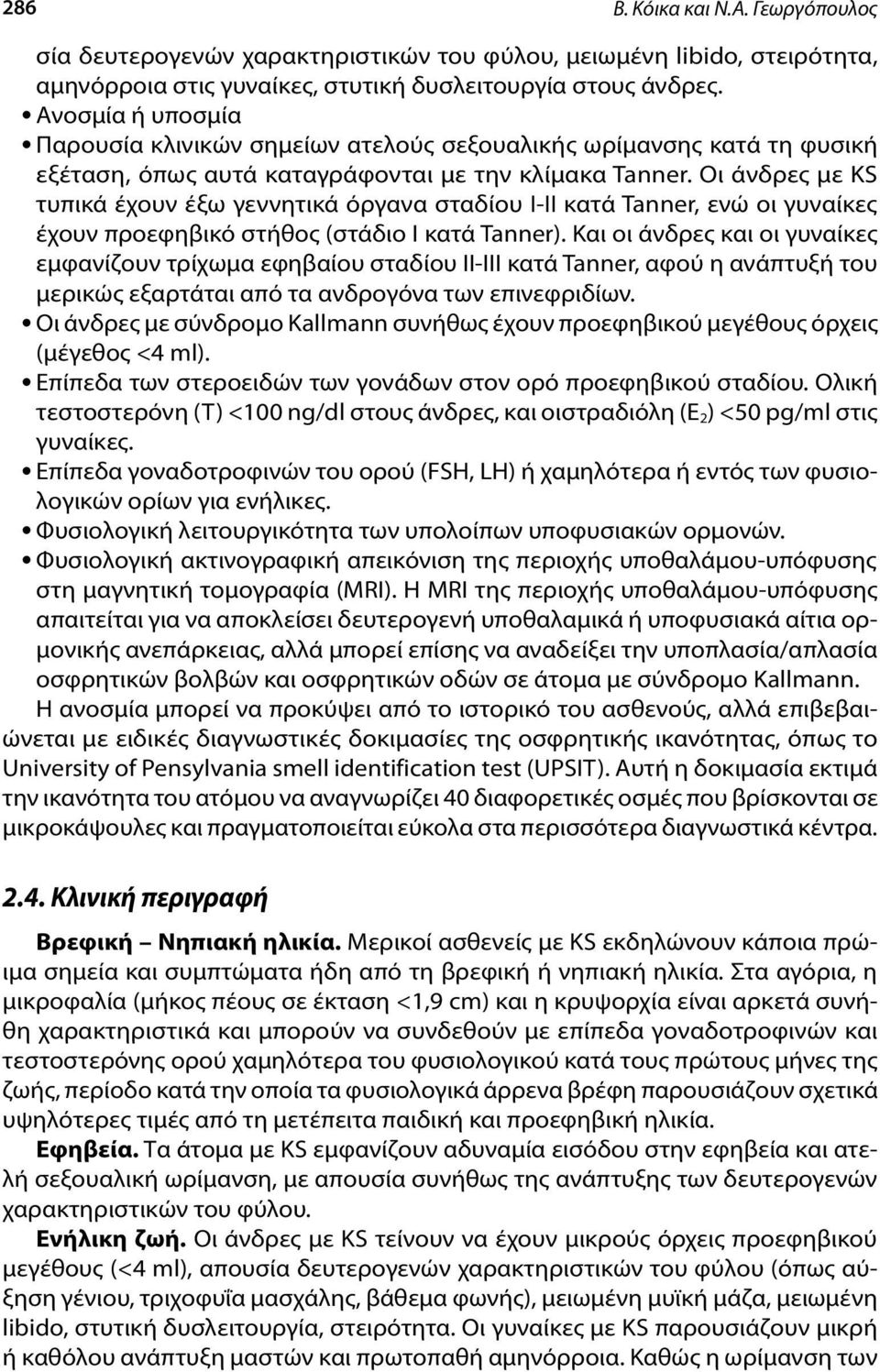 Οι άνδρες με KS τυπικά έχουν έξω γεννητικά όργανα σταδίου I-II κατά Tanner, ενώ οι γυναίκες έχουν προεφηβικό στήθος (στάδιο I κατά Tanner).