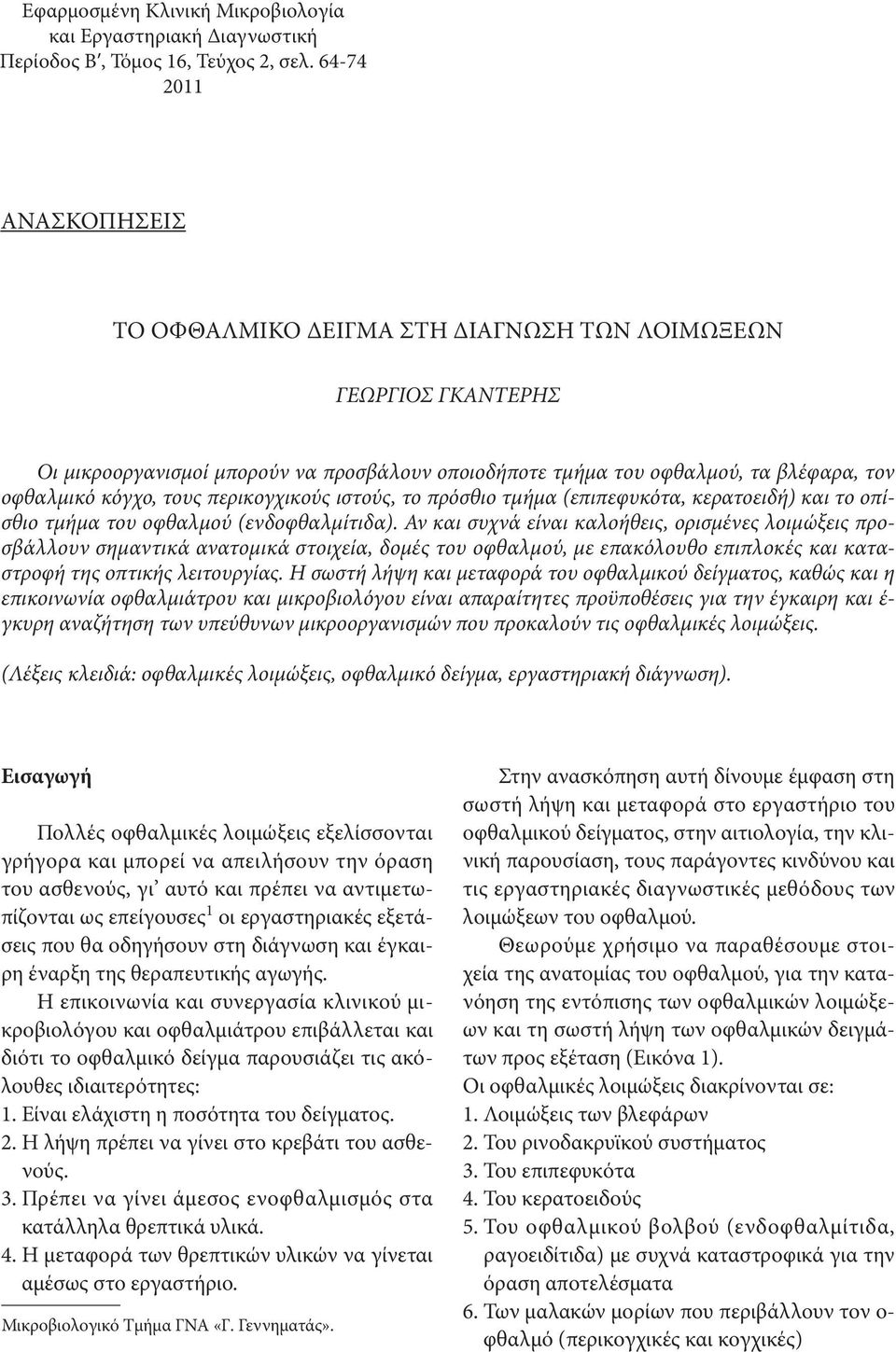 τους περικογχικούς ιστούς, το πρόσθιο τμήμα (επιπεφυκότα, κερατοειδή) και το οπίσθιο τμήμα του οφθαλμού (ενδοφθαλμίτιδα).