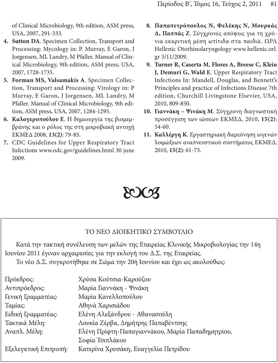 Specimen Collection, Transport and Processing: Virology in: P Murray, E Garon, J Jorgensen, ML Landry, M Pfaller. Manual of Clinical Microbiology, 9th edition, ASM press, USA, 2007, 1284-1295. 6.