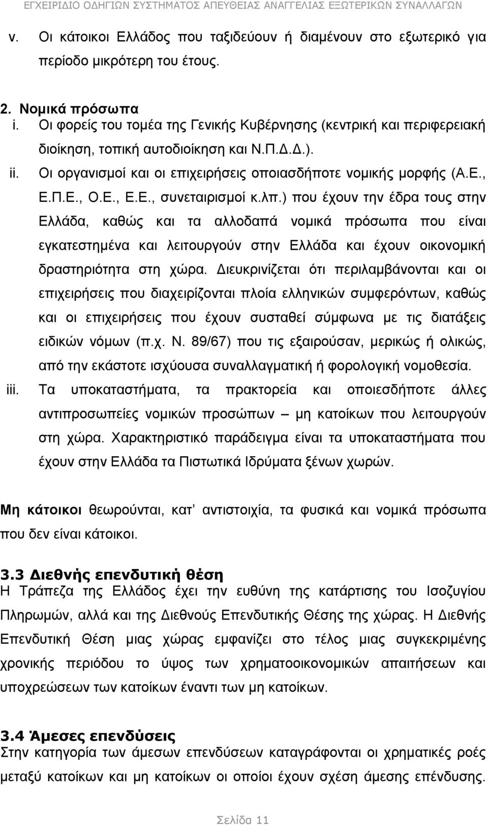 ) που έχουν την έδρα τους στην Ελλάδα, καθώς και τα αλλοδαπά νομικά πρόσωπα που είναι εγκατεστημένα και λειτουργούν στην Ελλάδα και έχουν οικονομική δραστηριότητα στη χώρα.