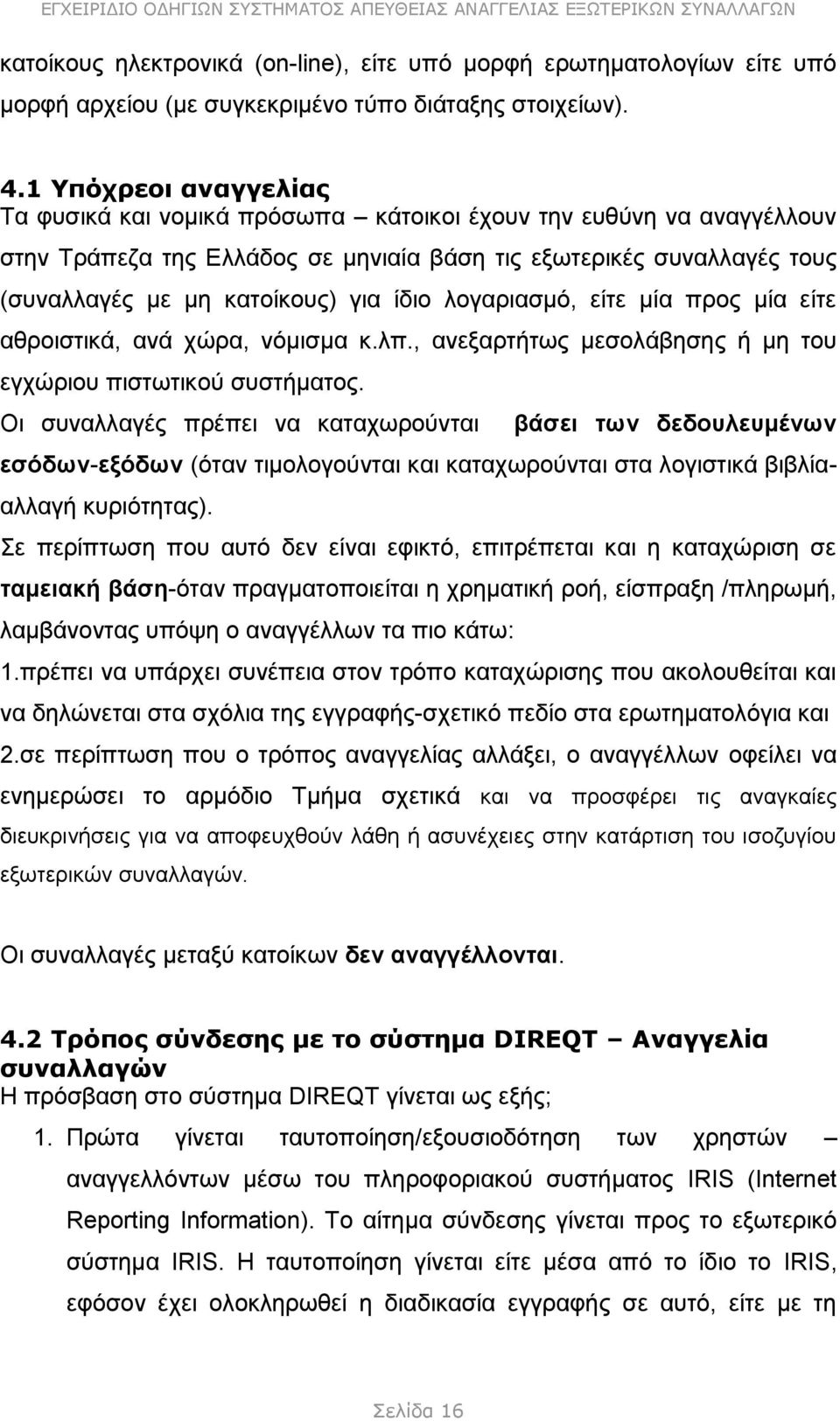 ίδιο λογαριασμό, είτε μία προς μία είτε αθροιστικά, ανά χώρα, νόμισμα κ.λπ., ανεξαρτήτως μεσολάβησης ή μη του εγχώριου πιστωτικού συστήματος.