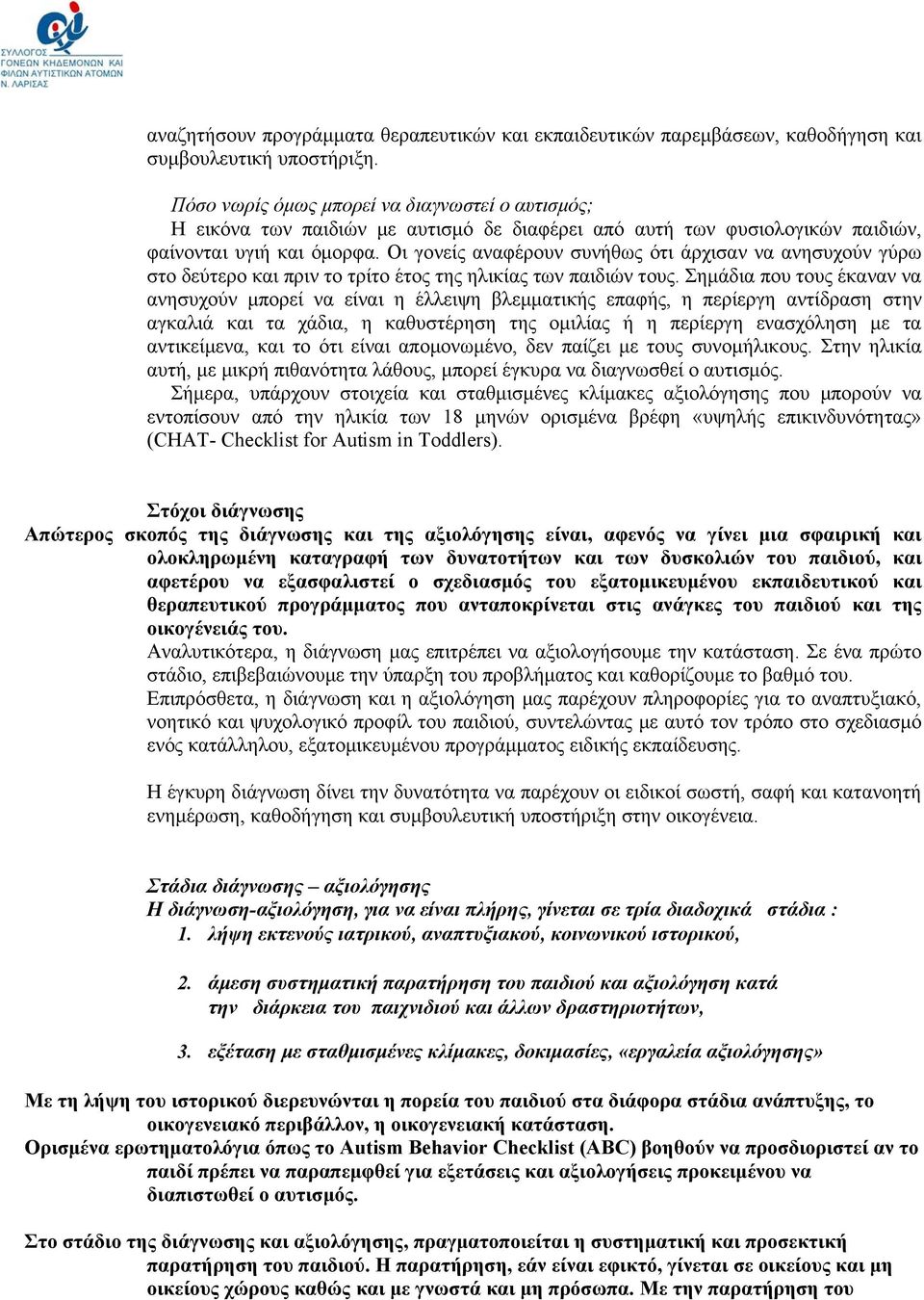 Οι γονείς αναφέρουν συνήθως ότι άρχισαν να ανησυχούν γύρω στο δεύτερο και πριν το τρίτο έτος της ηλικίας των παιδιών τους.