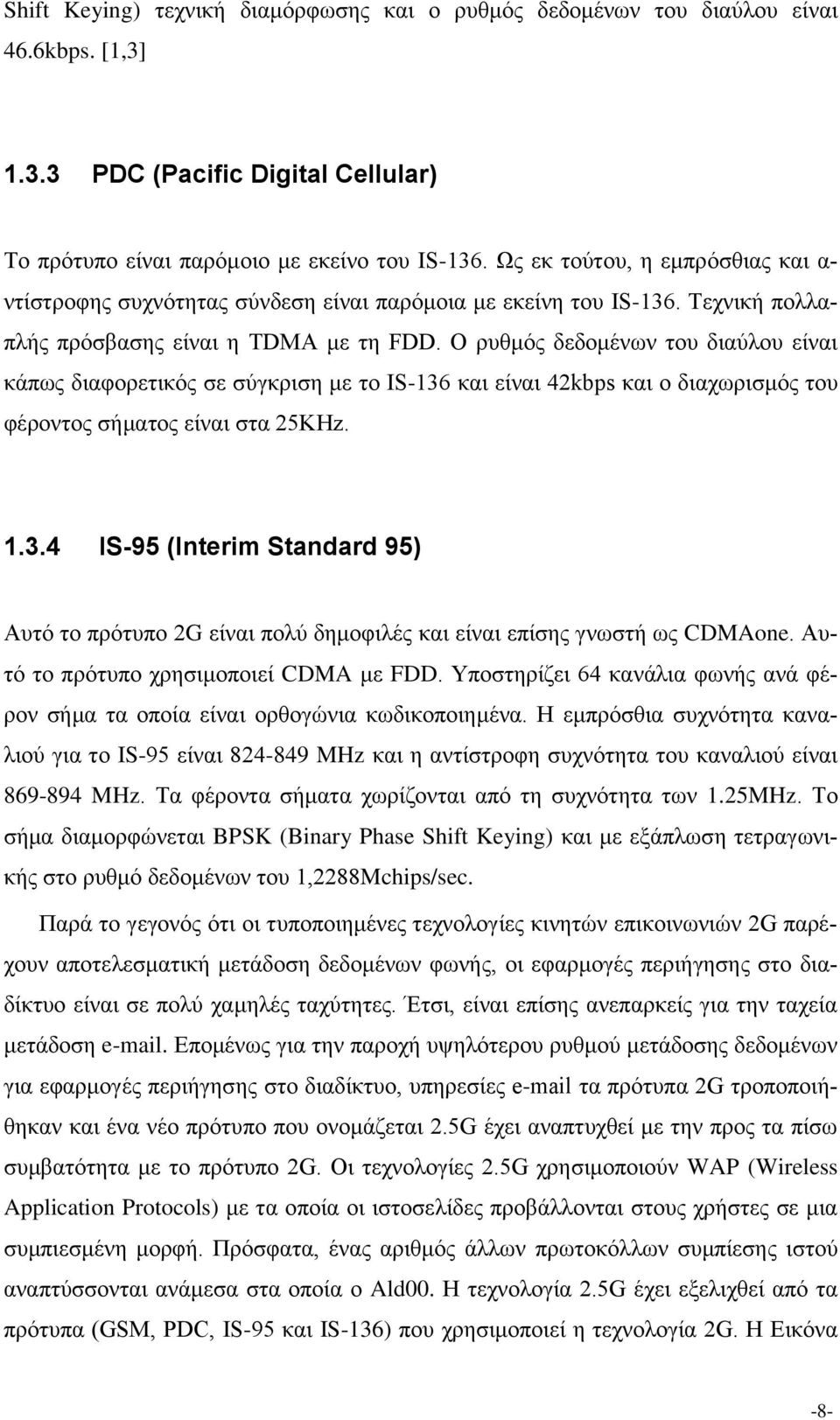 Ο ρυθμός δεδομένων του διαύλου είναι κάπως διαφορετικός σε σύγκριση με το IS-136 και είναι 42kbps και ο διαχωρισμός του φέροντος σήματος είναι στα 25KHz. 1.3.4 IS-95 (Interim Standard 95) Αυτό το πρότυπο 2G είναι πολύ δημοφιλές και είναι επίσης γνωστή ως CDMAone.