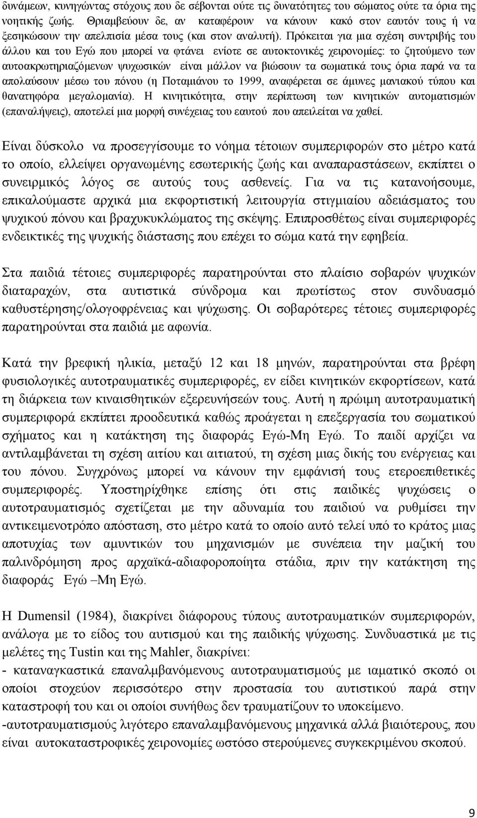 Πρόκειται για μια σχέση συντριβής του άλλου και του Εγώ που μπορεί να φτάνει ενίοτε σε αυτοκτονικές χειρονομίες: το ζητούμενο των αυτοακρωτηριαζόμενων ψυχωσικών είναι μάλλον να βιώσουν τα σωματικά