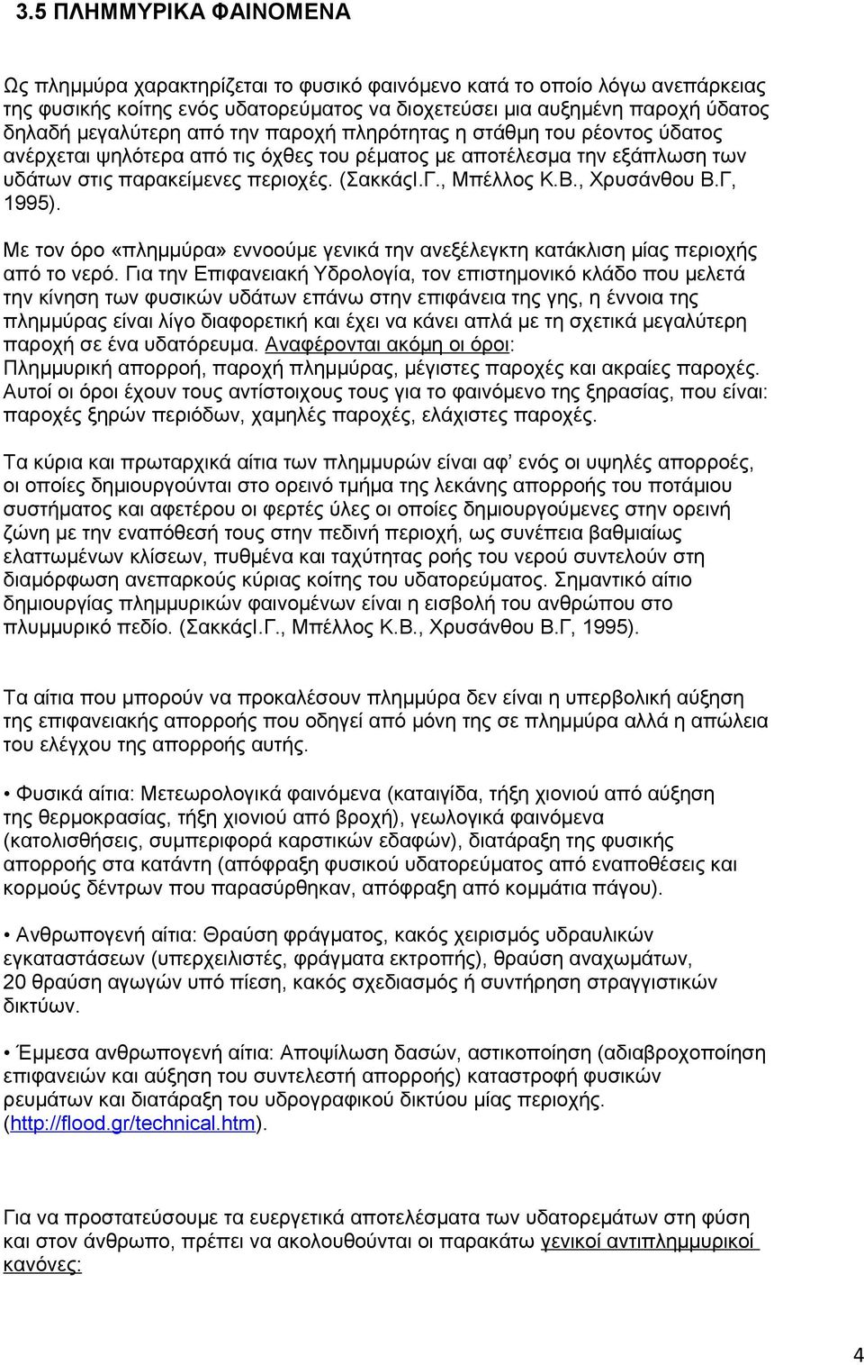 Β., Χρυσάνθου Β.Γ, 1995). Με τον όρο «πλημμύρα» εννοούμε γενικά την ανεξέλεγκτη κατάκλιση μίας περιοχής από το νερό.