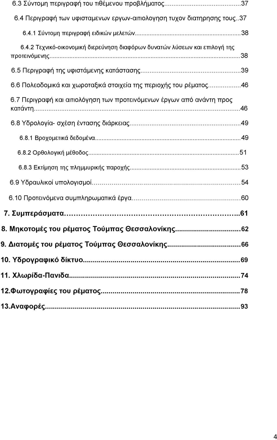 6 Πολεοδομικά και χωροταξικά στοιχεία της περιοχής του ρέματος...6 6.7 Περιγραφή και αιτιολόγηση των προτεινόμενων έργων από ανάντη προς κατάντη...6 6.8 Υδρολογία- σχέση έντασης διάρκειας...9 6.8.1 Βροχομετικά δεδομένα.