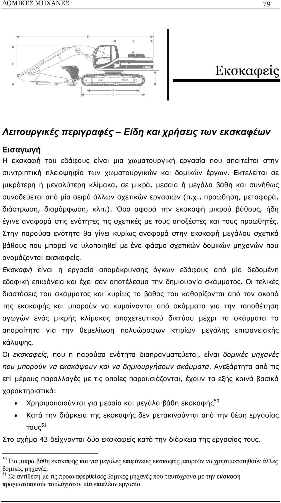 ). Όσο αφορά την εκσκαφή μικρού βάθους, ήδη έγινε αναφορά στις ενότητες τις σχετικές με τους αποξέστες και τους προωθητές.