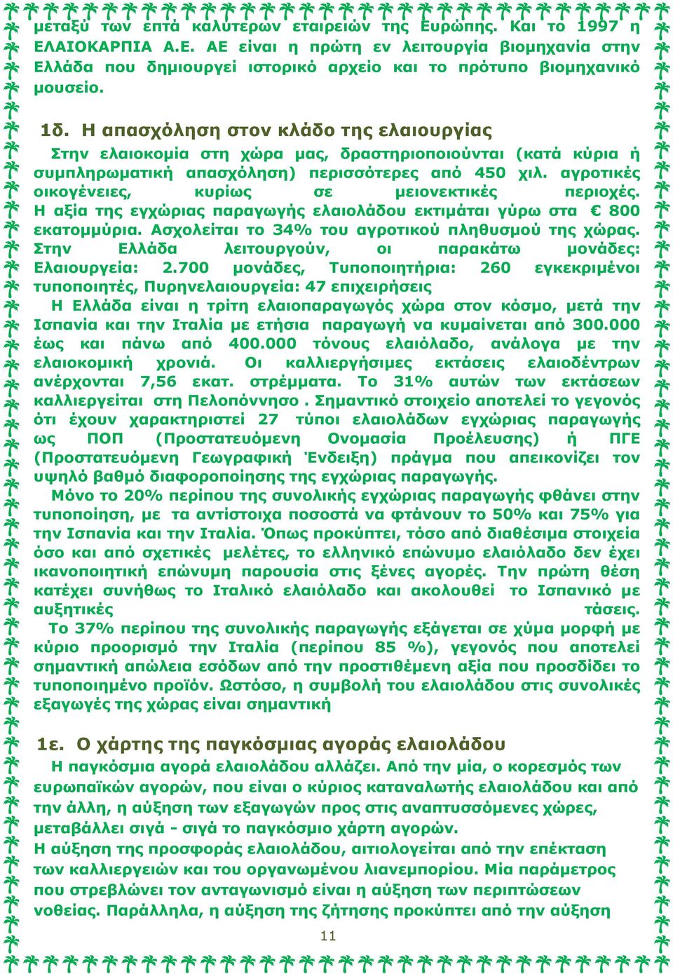 αγροτικές οικογένειες, κυρίως σε μειονεκτικές περιοχές. Η αξία της εγχώριας παραγωγής ελαιολάδου εκτιμάται γύρω στα 800 εκατομμύρια. Ασχολείται το 34% του αγροτικού πληθυσμού της χώρας.