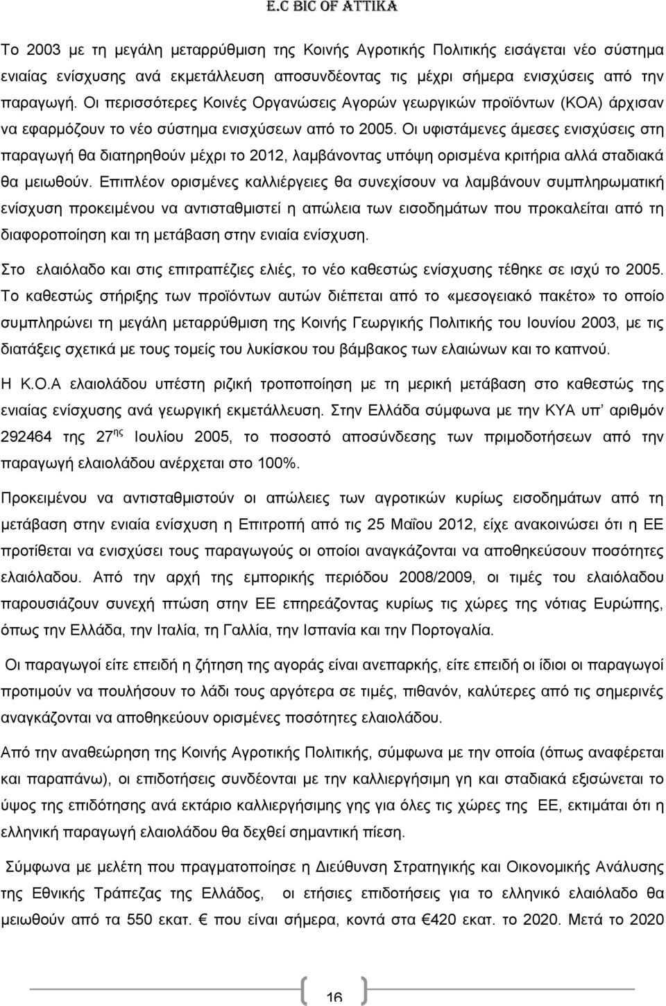 Οι υφιστάμενες άμεσες ενισχύσεις στη παραγωγή θα διατηρηθούν μέχρι το 2012, λαμβάνοντας υπόψη ορισμένα κριτήρια αλλά σταδιακά θα μειωθούν.