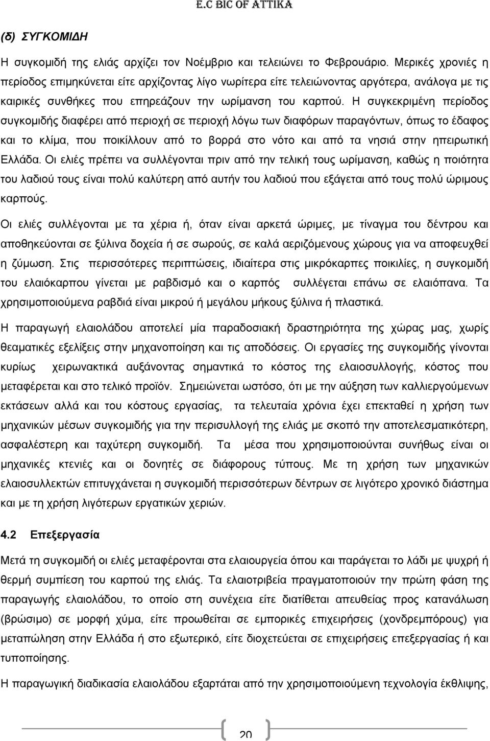 Η συγκεκριμένη περίοδος συγκομιδής διαφέρει από περιοχή σε περιοχή λόγω των διαφόρων παραγόντων, όπως το έδαφος και το κλίμα, που ποικίλλουν από το βορρά στο νότο και από τα νησιά στην ηπειρωτική