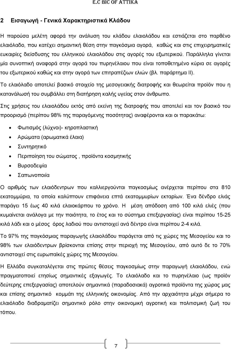 Παράλληλα γίνεται μία συνοπτική αναφορά στην αγορά του πυρηνέλαιου που είναι τοποθετημένο κύρια σε αγορές του εξωτερικού καθώς και στην αγορά των επιτραπέζιων ελιών (βλ. παράρτημα ΙΙ).