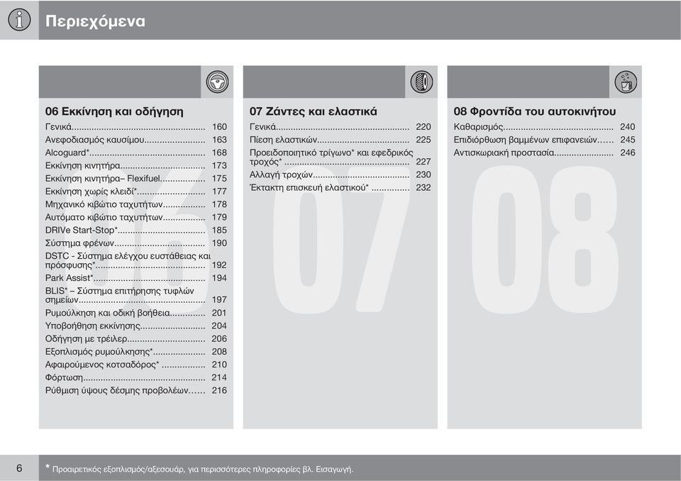 .. 232 Μηχανικό κιβώτιο ταχυτήτων... 178 Αυτόματο κιβώτιο ταχυτήτων... 179 DRIVe Start-Stop*... 185 Σύστημα φρένων... 190 DSTC - Σύστημα ελέγχου ευστάθειας και πρόσφυσης*... 192 Park Assist*.