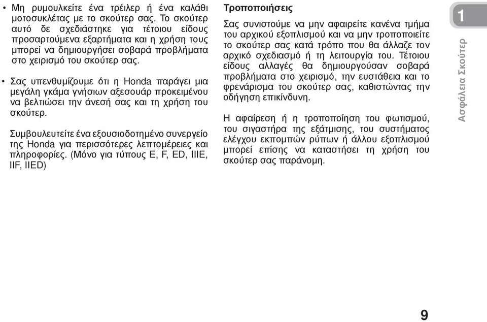 Σας υπενθυμίζουμε ότι η Honda παράγει μια μεγάλη γκάμα γνήσιων αξεσουάρ προκειμένου να βελτιώσει την άνεσή σας και τη χρήση του σκούτερ.