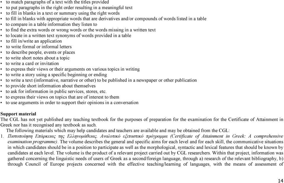 missing in a written text to locate in a written text synonyms of words provided in a table to fill in/write an application to write formal or informal letters to describe people, events or places to