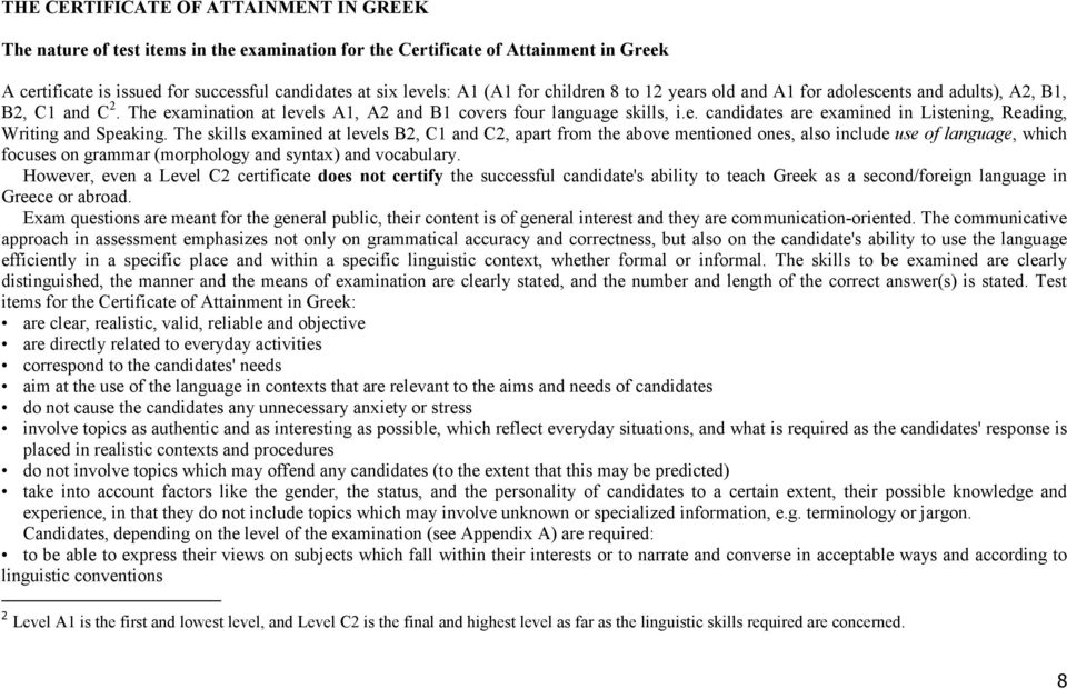 The skills examined at levels B2, C1 and C2, apart from the above mentioned ones, also include use of language, which focuses on grammar (morphology and syntax) and vocabulary.