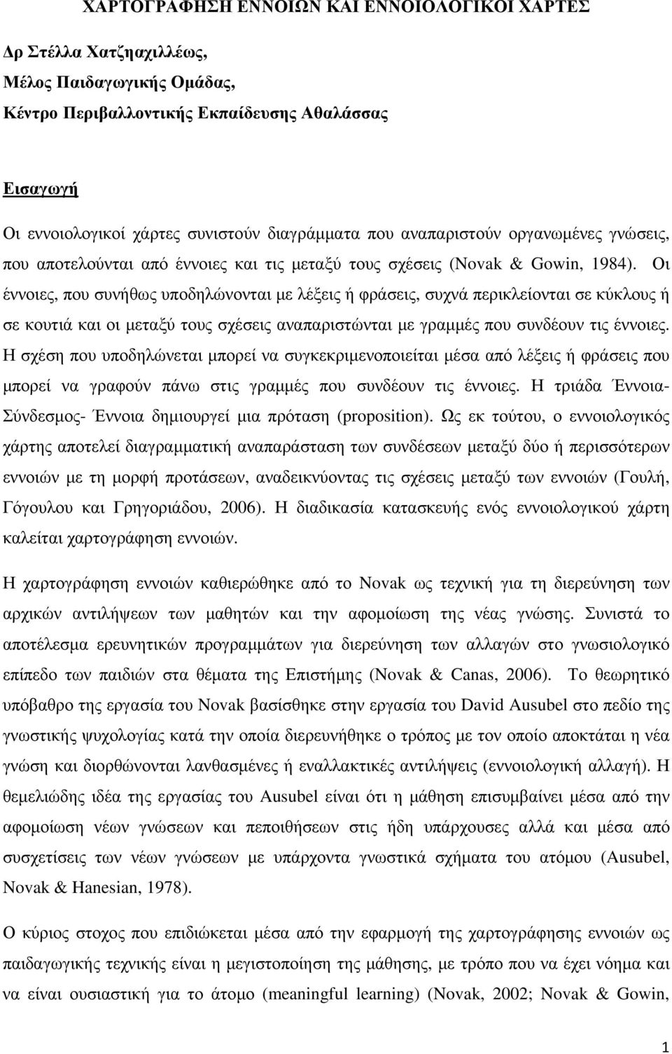 Οι έννοιες, που συνήθως υποδηλώνονται µε λέξεις ή φράσεις, συχνά περικλείονται σε κύκλους ή σε κουτιά και οι µεταξύ τους σχέσεις αναπαριστώνται µε γραµµές που συνδέουν τις έννοιες.