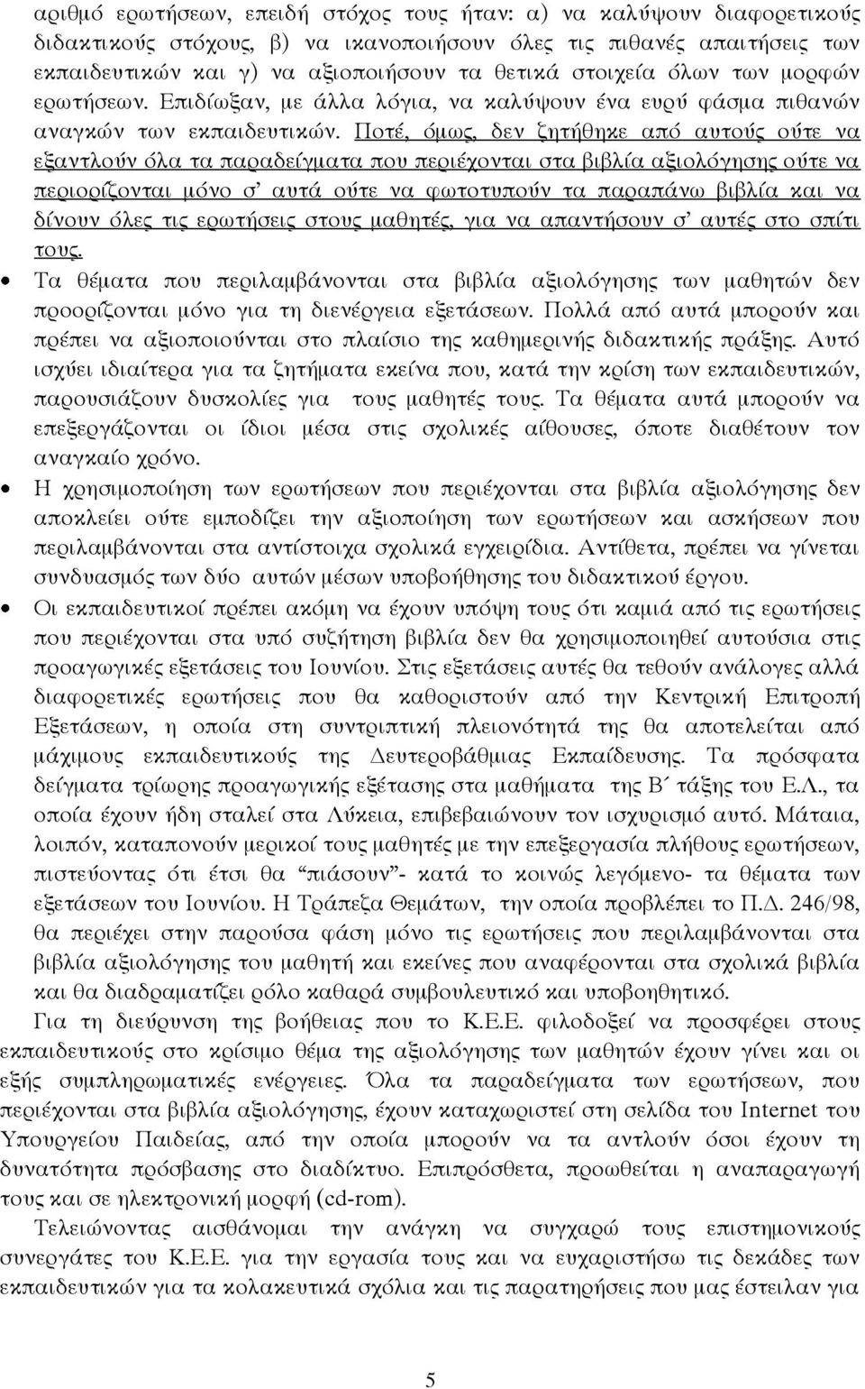 Ποτέ, όμως, δεν ζητήθηκε από αυτούς ούτε να εξαντλούν όλα τα παραδείγματα που περιέχονται στα βιβλία αξιολόγησης ούτε να περιορίζονται μόνο σ αυτά ούτε να φωτοτυπούν τα παραπάνω βιβλία και να δίνουν