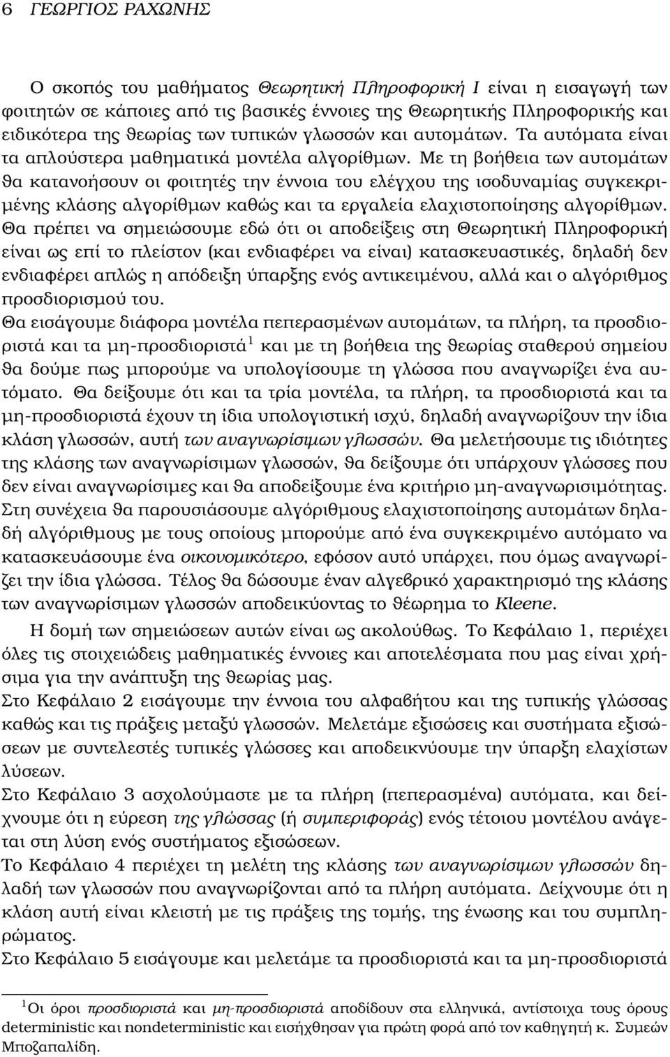 Με τη ϐοήθεια των αυτοµάτων ϑα κατανοήσουν οι ϕοιτητές την έννοια του ελέγχου της ισοδυναµίας συγκεκρι- µένης κλάσης αλγορίθµων καθώς και τα εργαλεία ελαχιστοποίησης αλγορίθµων.