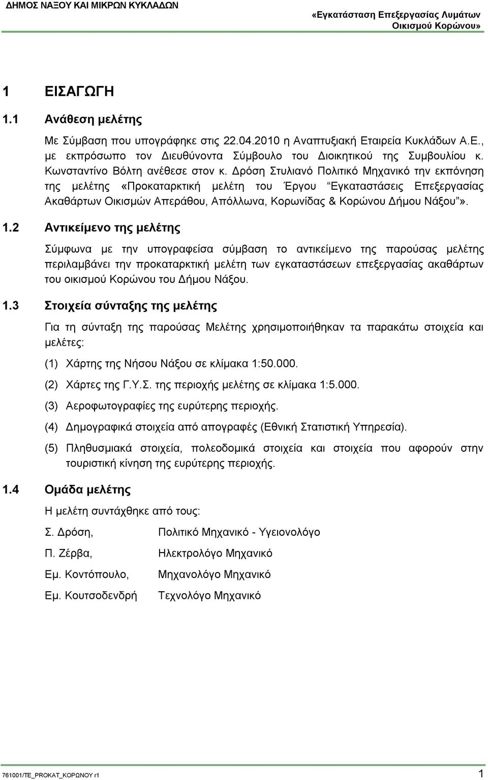 Δρόση Στυλιανό Πολιτικό Μηχανικό την εκπόνηση της μελέτης «Προκαταρκτική μελέτη του Έργου Εγκαταστάσεις Επεξεργασίας Ακαθάρτων Οικισμών Απεράθου, Απόλλωνα, Κορωνίδας & Κορώνου Δήμου Νάξου». 1.