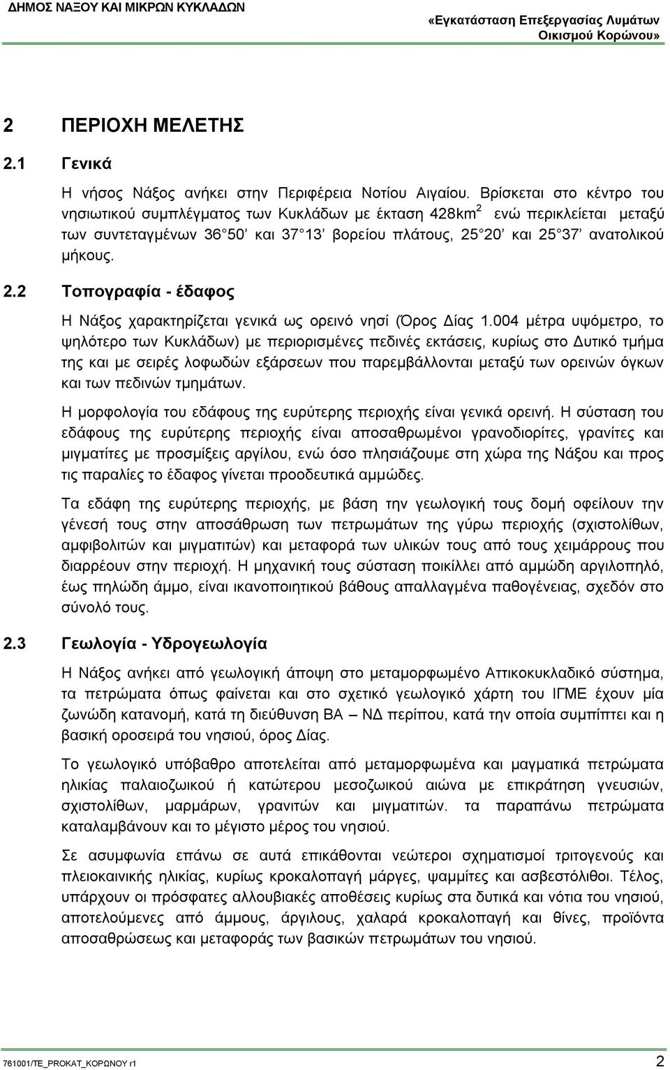 004 μέτρα υψόμετρο, το ψηλότερο των Κυκλάδων) με περιορισμένες πεδινές εκτάσεις, κυρίως στο Δυτικό τμήμα της και με σειρές λοφωδών εξάρσεων που παρεμβάλλονται μεταξύ των ορεινών όγκων και των πεδινών