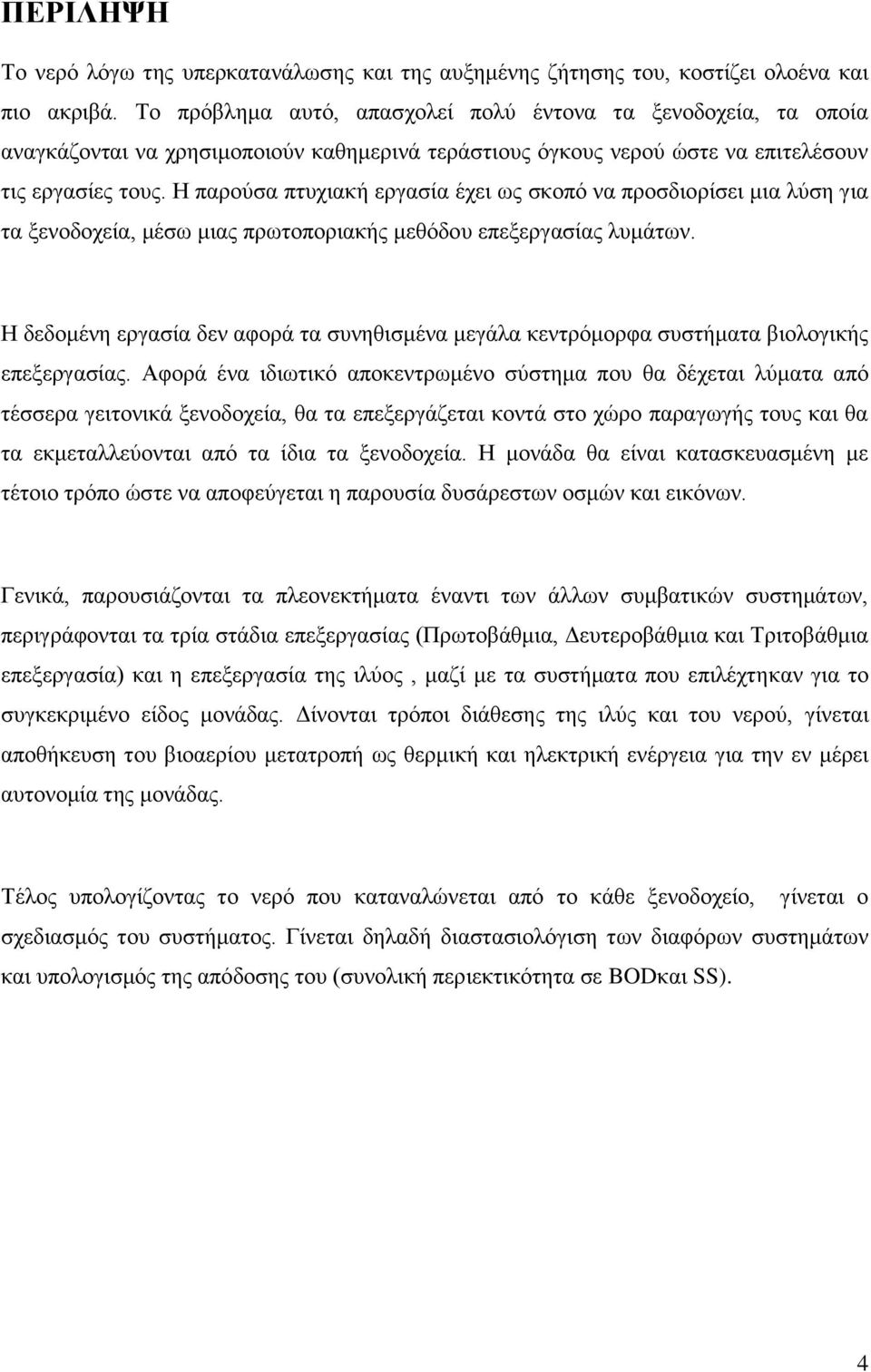 Η παρούσα πτυχιακή εργασία έχει ως σκοπό να προσδιορίσει μια λύση για τα ξενοδοχεία, μέσω μιας πρωτοποριακής μεθόδου επεξεργασίας λυμάτων.