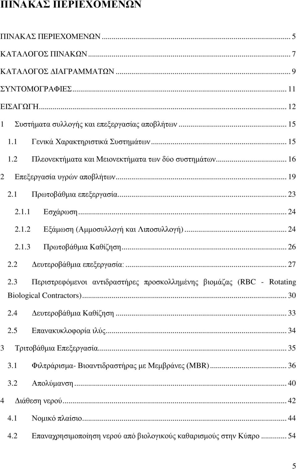 .. 24 2.1.3 Πρωτοβάθμια Καθίζηση... 26 2.2 Δευτεροβάθμια επεξεργασία:... 27 2.3 Περιστρεφόμενοι αντιδραστήρες προσκολλημένης βιομάζας (RBC - Rotating Biological Contractors)... 30 2.