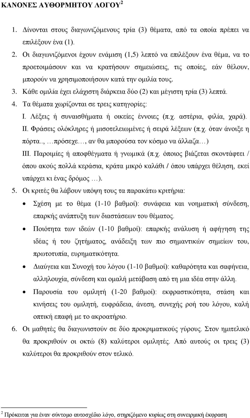 Οι διαγωνιζόμενοι έχουν ενάμιση (1,5) λεπτό να επιλέξουν ένα θέμα, να το προετοιμάσουν και να κρατήσουν σημειώσεις, τις οποίες, εάν θέλουν, μπορούν να χρησιμοποιήσουν κατά την ομιλία τους. 3.