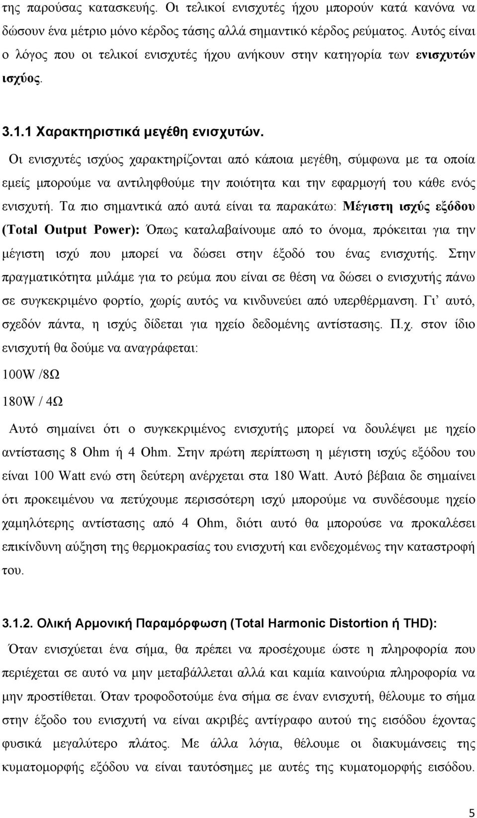 Οι ενισχυτές ισχύος χαρακτηρίζονται από κάποια μεγέθη, σύμφωνα με τα οποία εμείς μπορούμε να αντιληφθούμε την ποιότητα και την εφαρμογή του κάθε ενός ενισχυτή.