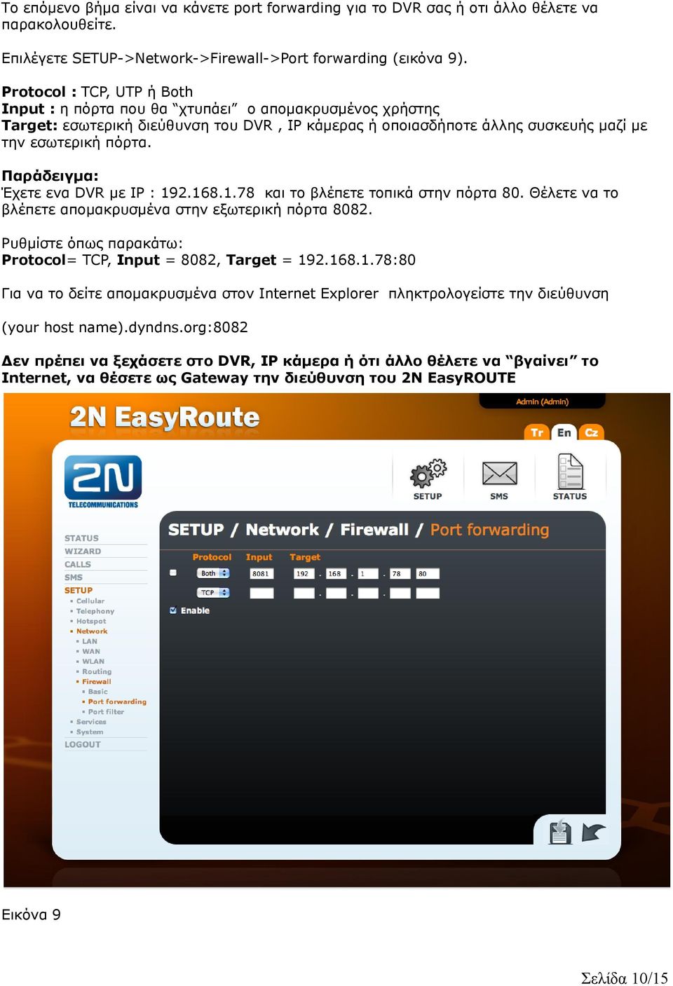 Παράδειγµα: Έχετε ενα DVR µε IP : 192.168.1.78 και το βλέπετε τοπικά στην πόρτα 80. Θέλετε να το βλέπετε αποµακρυσµένα στην εξωτερική πόρτα 8082.