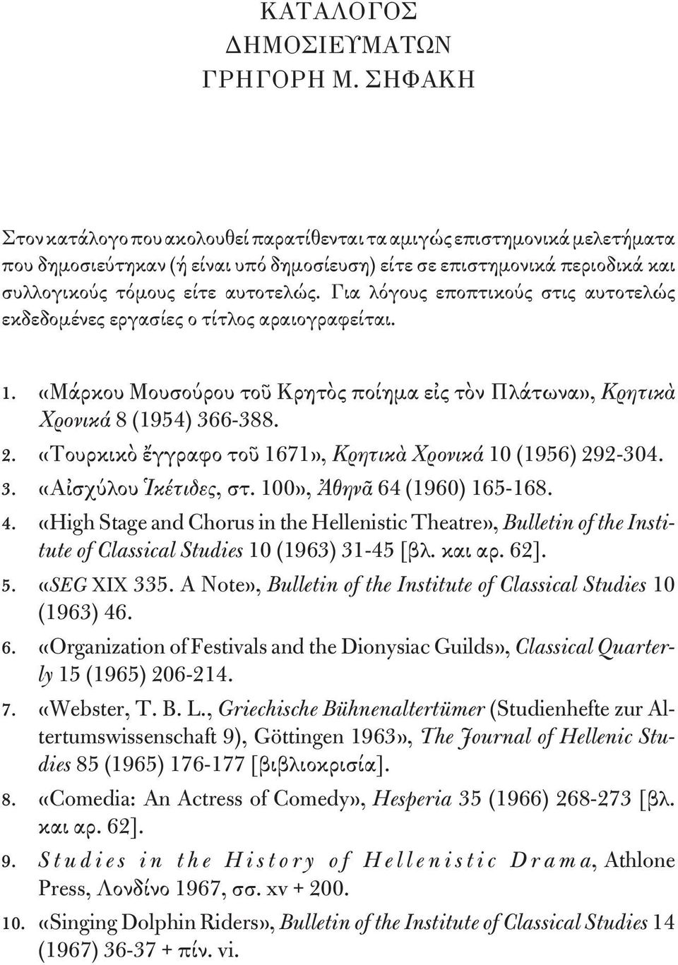 Για λόγους εποπτικούς στις αυτοτελώς εκδεδομένες εργασίες ο τίτλος αραιογραφείται. 1. «Μάρκου Μουσούρου τοῦ Κρητὸς ποίημα εἰς τὸν Πλάτωνα», Κρητικὰ Χρονικά 8 (1954) 366-388. 2.