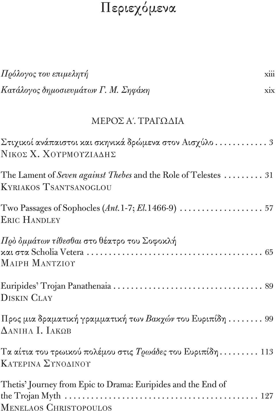 ..57 Eric Handley Πρὸ ὀμμάτων τίθεσθαι στο θέατρο του Σοφοκλή και στα Scholia Vetera...65 Μαιρη Μαντζιου Euripides Trojan Panathenaia.