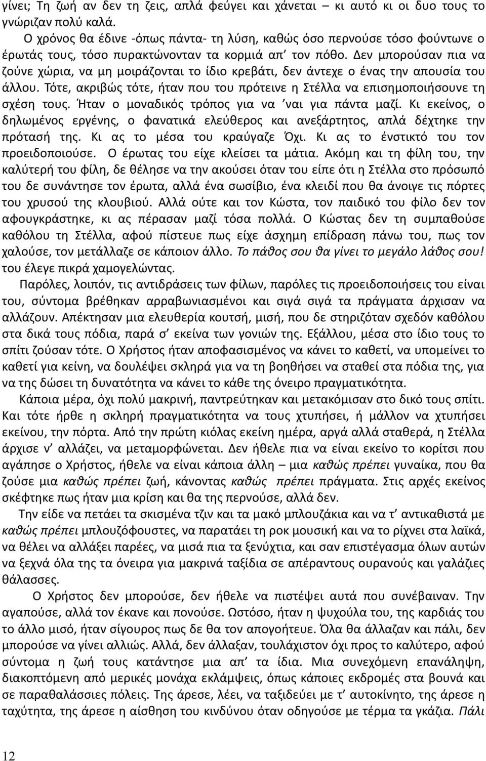 Δεν μπορούσαν πια να ζούνε χώρια, να μη μοιράζονται το ίδιο κρεβάτι, δεν άντεχε ο ένας την απουσία του άλλου. Τότε, ακριβώς τότε, ήταν που του πρότεινε η Στέλλα να επισημοποιήσουνε τη σχέση τους.