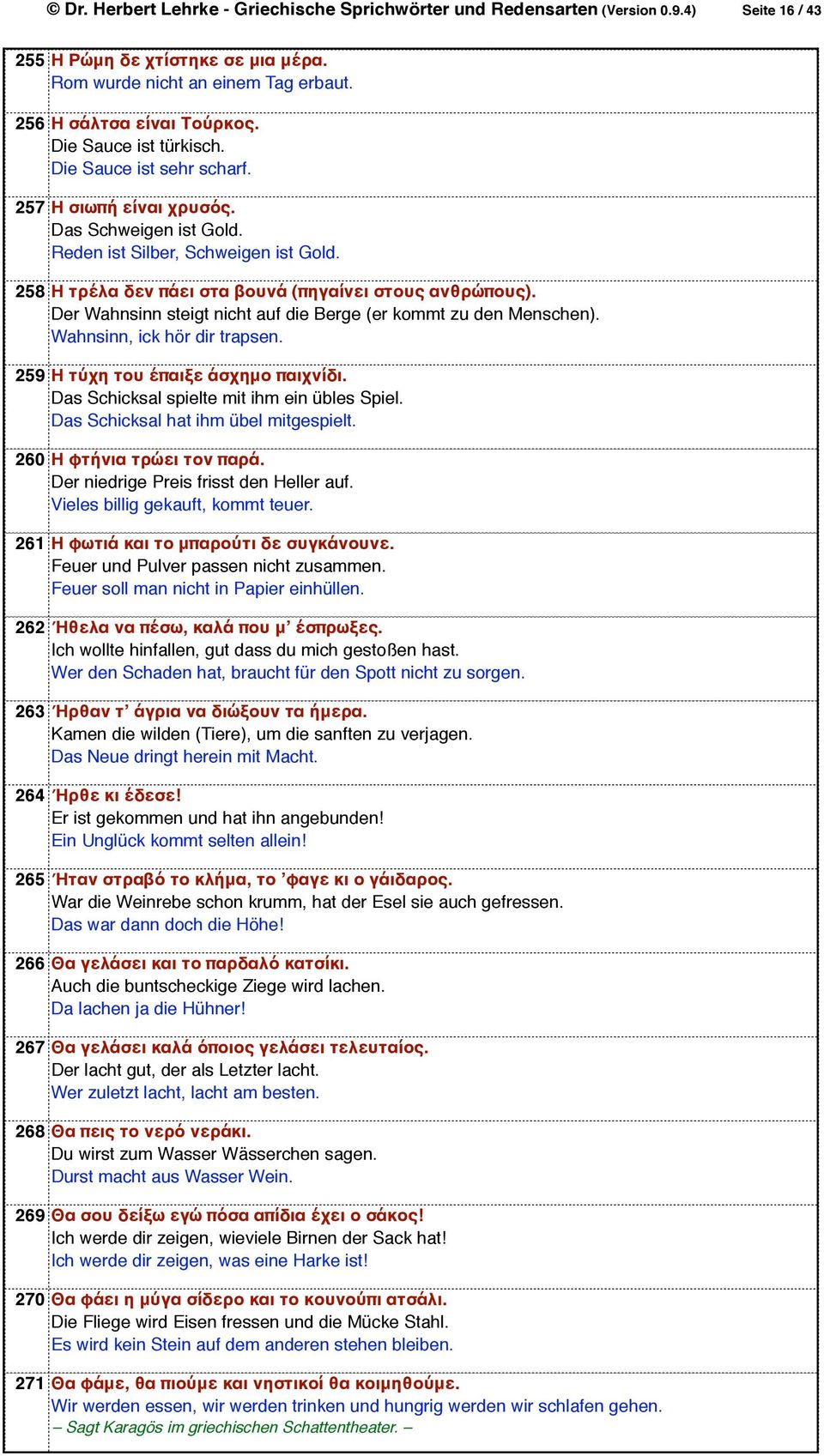 Der Wahnsinn steigt nicht auf die Berge (er kommt zu den Menschen). Wahnsinn, ick hör dir trapsen. 259 Η τύχη του έπαιξε άσχημο παιχνίδι. Das Schicksal spielte mit ihm ein übles Spiel.