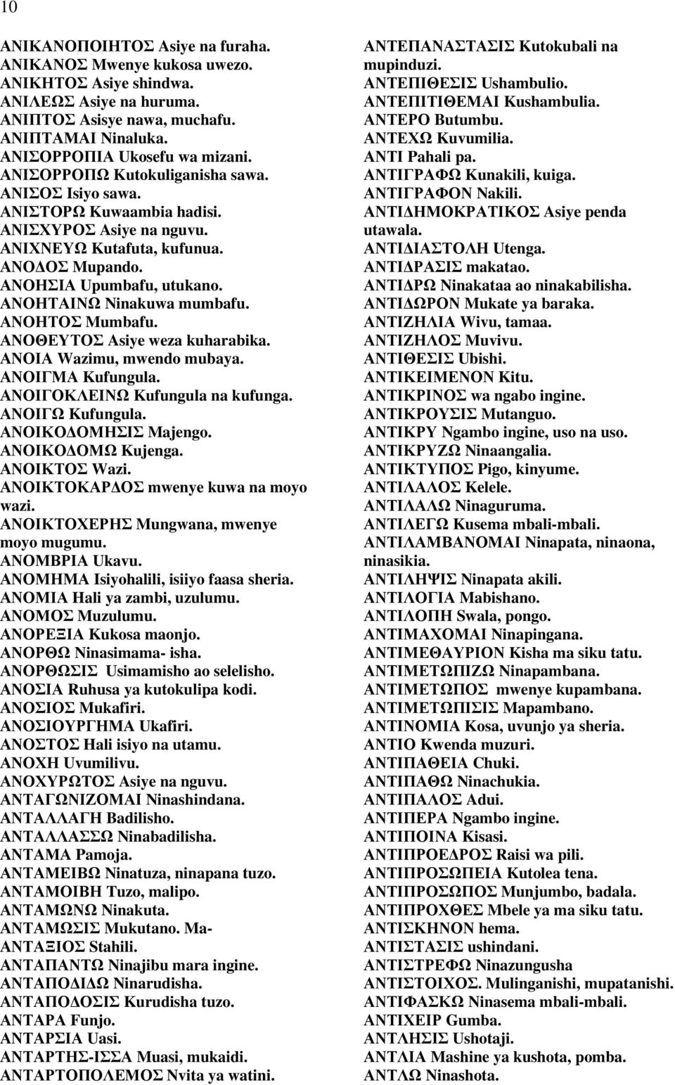 ΑΝΟΗΤΑΙΝΩ Ninakuwa mumbafu. ΑΝΟΗΤΟΣ Mumbafu. ΑΝΟΘΕΥΤΟΣ Asiye weza kuharabika. ΑΝΟΙΑ Wazimu, mwendo mubaya. ΑΝΟΙΓΜΑ Kufungula. ΑΝΟΙΓΟΚΛΕΙΝΩ Kufungula na kufunga. ΑΝΟΙΓΩ Kufungula.