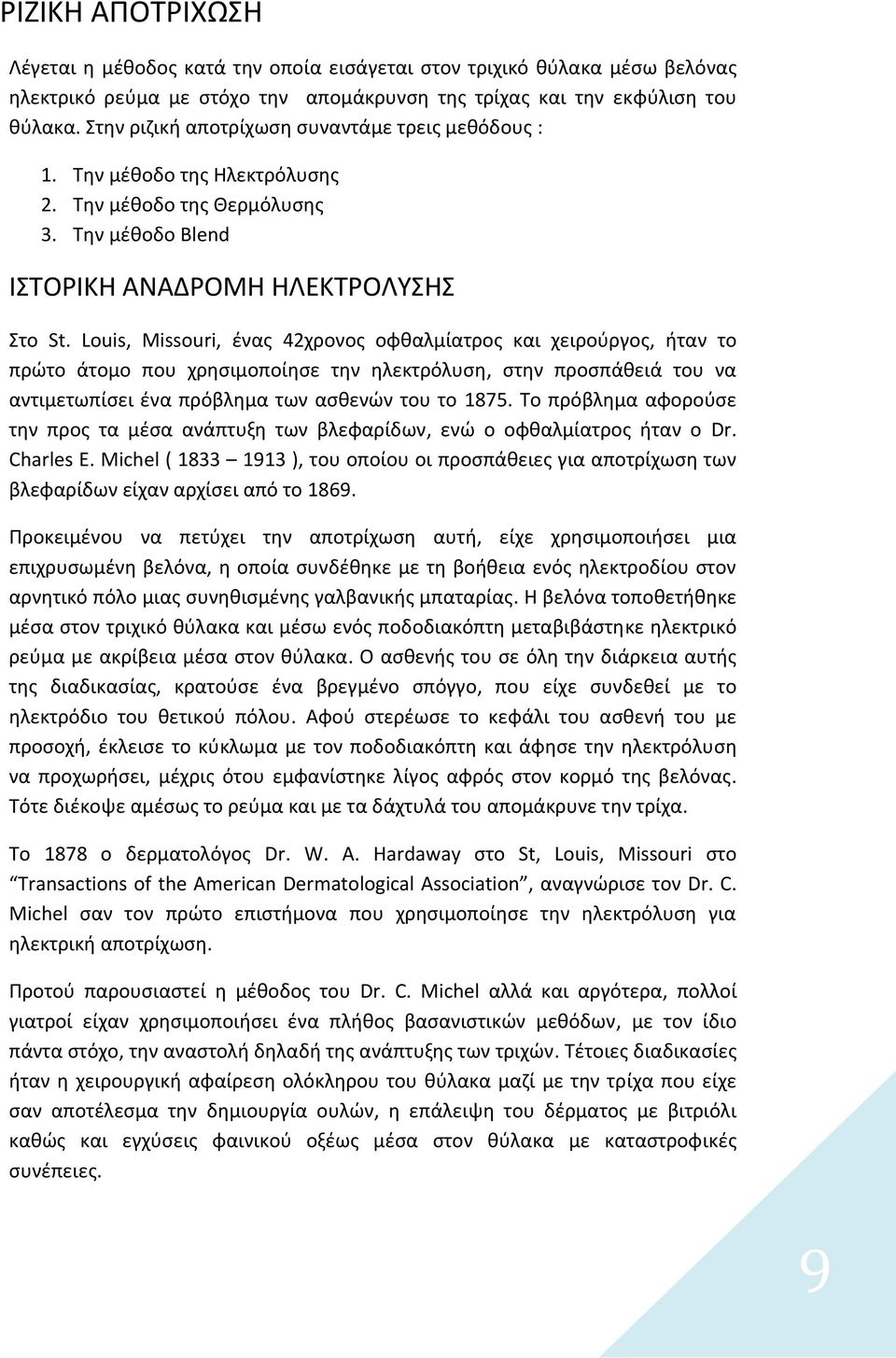 Louis, Missouri, ένας 42χρονος οφθαλμίατρος και χειρούργος, ήταν το πρώτο άτομο που χρησιμοποίησε την ηλεκτρόλυση, στην προσπάθειά του να αντιμετωπίσει ένα πρόβλημα των ασθενών του το 1875.