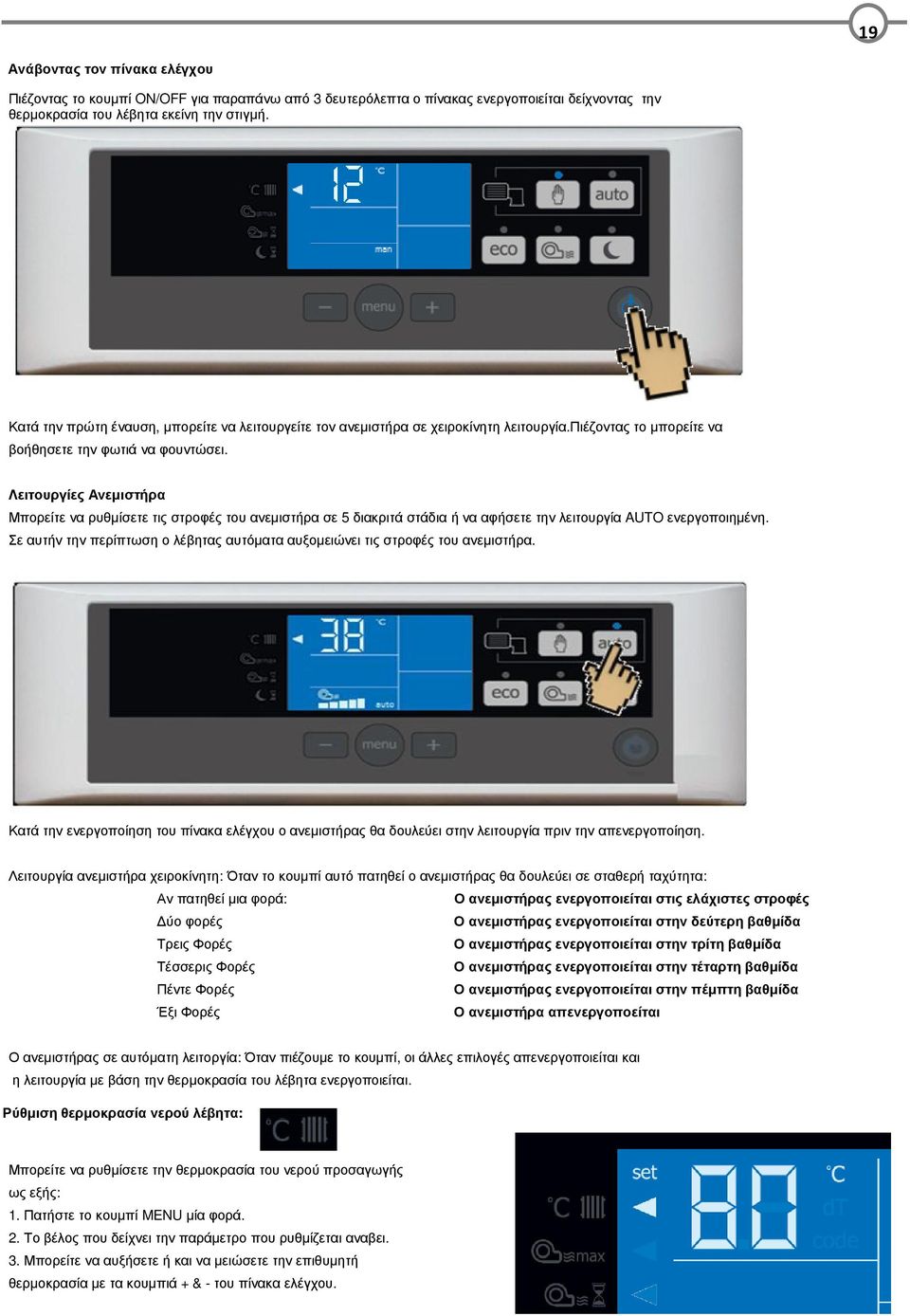 Λειτουργίες Ανεµιστήρα Μπορείτε να ρυθµίσετε τις στροφές του ανεµιστήρα σε 5 διακριτά στάδια ή να αφήσετε την λειτουργία AUTO ενεργοποιηµένη.