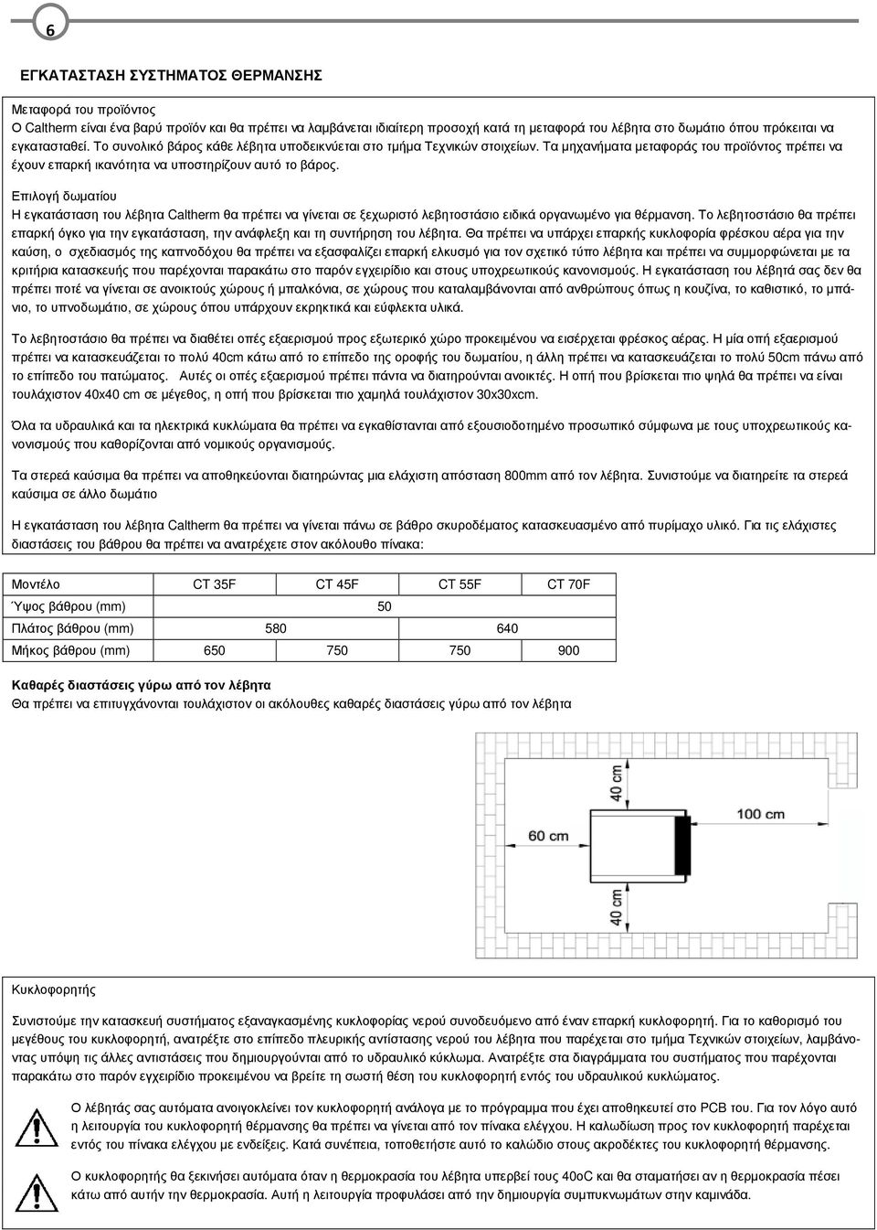 Επιλογή δωµατίου Η εγκατάσταση του λέβητα Caltherm θα πρέπει να γίνεται σε ξεχωριστό λεβητοστάσιο ειδικά οργανωµένο για θέρµανση.