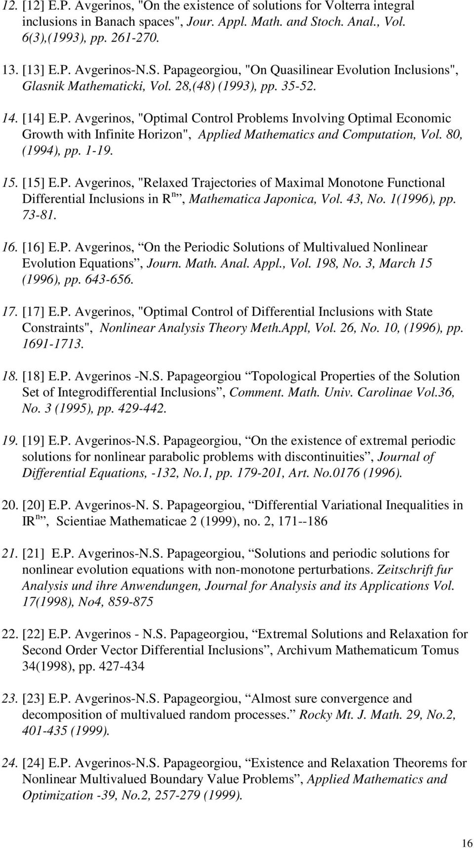 80, (1994), pp. 1-19. 15. [15] E.P. Avgerinos, "Relaxed Trajectories of Maximal Monotone Functional Differential Inclusions in R n, Mathematica Japonica, Vol. 43, No. 1(1996), pp. 73-81. 16. [16] E.P. Avgerinos, On the Periodic Solutions of Multivalued Nonlinear Evolution Equations, Journ.