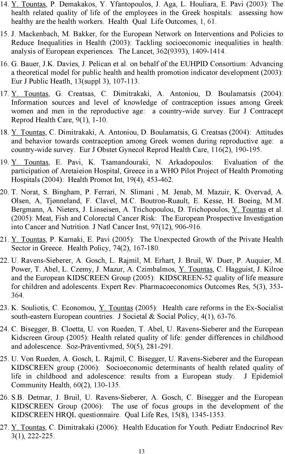 Bakker, for the European Network on Interventions and Policies to Reduce Inequalities in Health (2003): Tackling socioeconomic inequalities in health: analysis of European experiences.