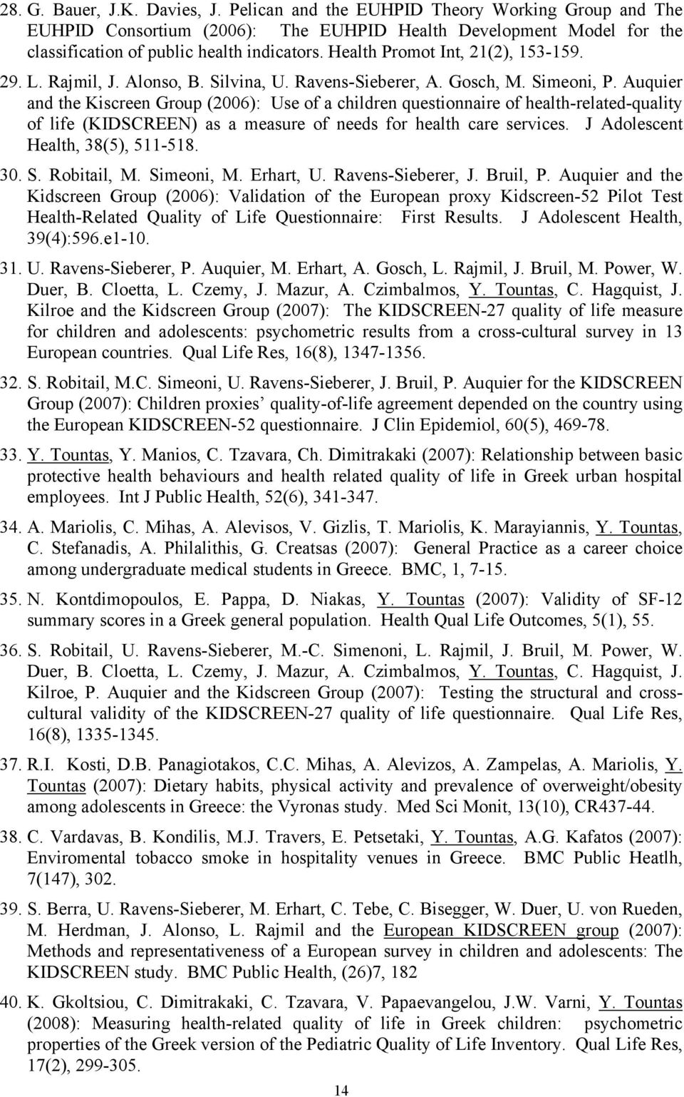 Auquier and the Kiscreen Group (2006): Use of a children questionnaire of health-related-quality of life (KIDSCREEN) as a measure of needs for health care services.