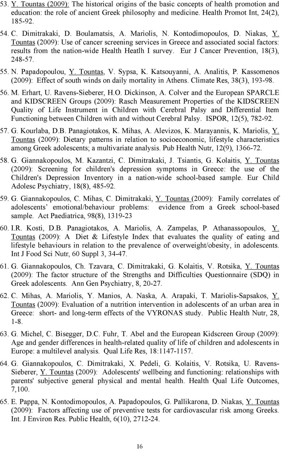 Tountas (2009): Use of cancer screening services in Greece and associated social factors: results from the nation-wide Health Heatlh I survey. Eur J Cancer Prevention, 18(3), 248-57. 55. N.