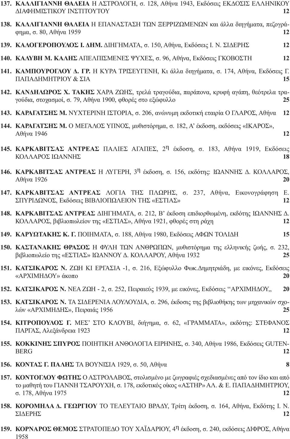 ΚΑΛΗΣ ΑΠΕΛΠΙΣΜΕΝΕΣ ΨΥΧΕΣ, σ. 96, Αθήνα, Εκδόσεις ΓΚΟΒΟΣΤΗ 12 141. ΚΑΜΠΟΥΡΟΓΛΟΥ Δ. ΓΡ. Η ΚΥΡΑ ΤΡΙΣΕΥΓΕΝΗ, Κι άλλα διηγήματα, σ. 174, Αθήνα, Εκδόσεις Γ. ΠΑΠΑΔΗΜΗΤΡΙΟΥ & ΣΙΑ 15 142. ΚΑΝΔΗΛΩΡΟΣ Χ.