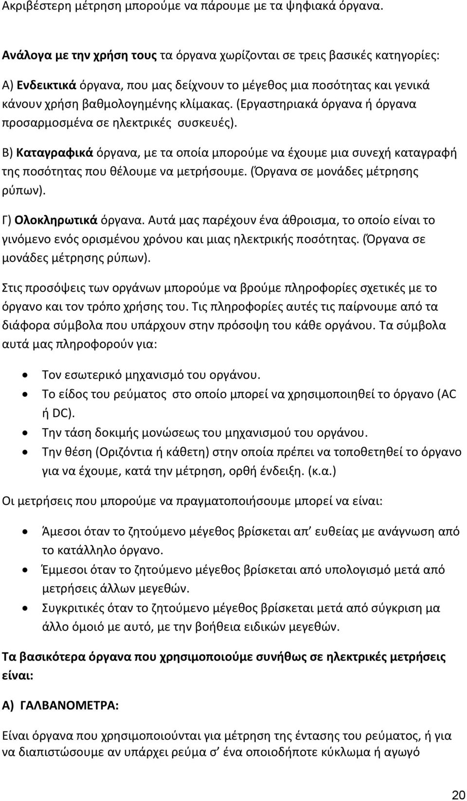 (Εργαστηριακά όργανα ή όργανα προσαρμοσμένα σε ηλεκτρικές συσκευές). Β) Καταγραφικά όργανα, με τα οποία μπορούμε να έχουμε μια συνεχή καταγραφή της ποσότητας που θέλουμε να μετρήσουμε.