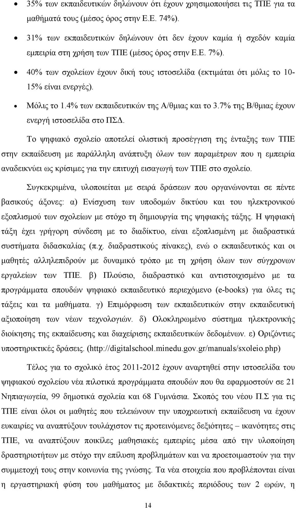 40% των σχολείων έχουν δική τους ιστοσελίδα (εκτιμάται ότι μόλις το 10-15% είναι ενεργές). Μόλις το 1.4% των εκπαιδευτικών της Α/θμιας και το 3.7% της Β/θμιας έχουν ενεργή ιστοσελίδα στο ΠΣΔ.