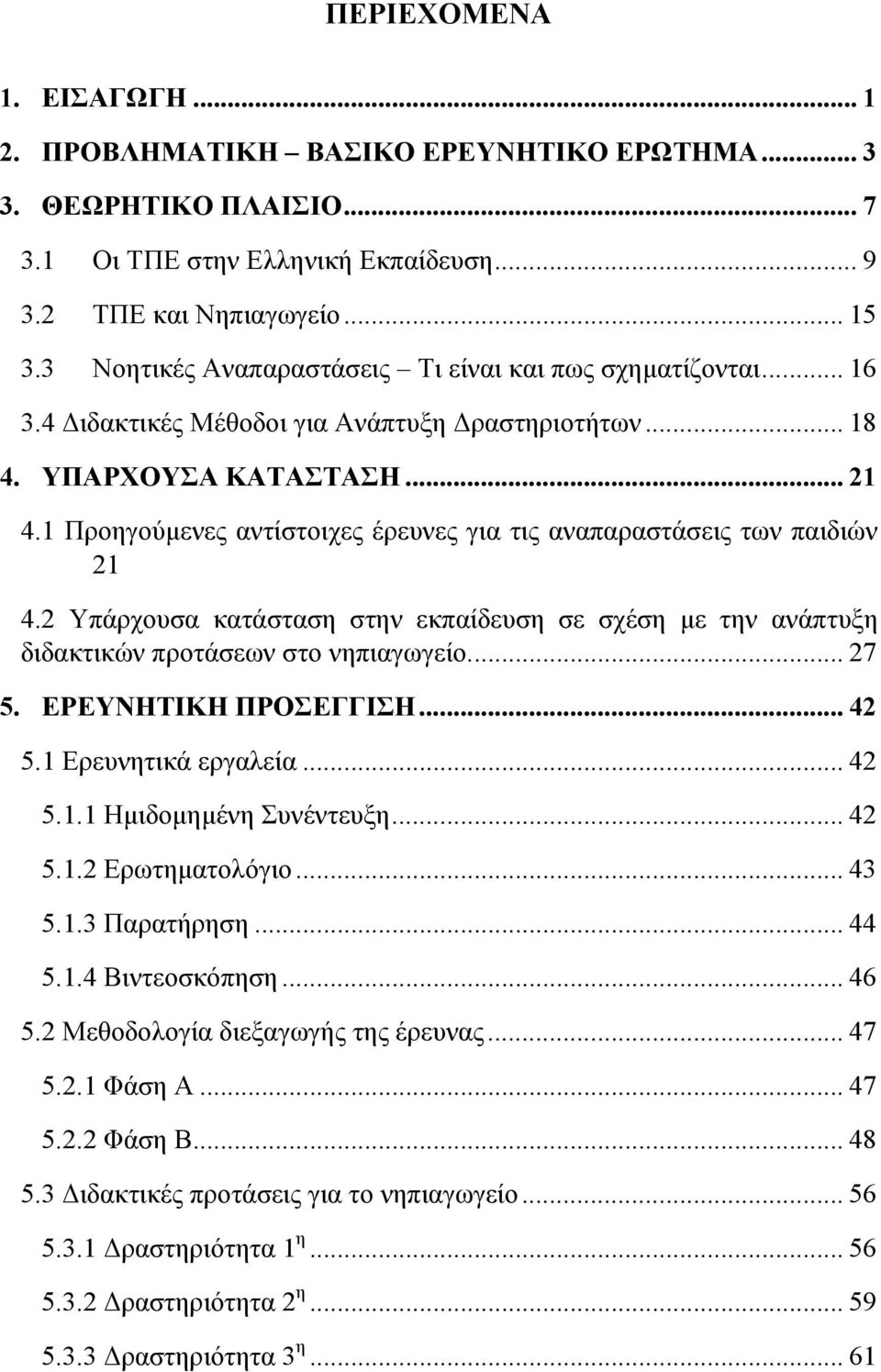 1 Προηγούμενες αντίστοιχες έρευνες για τις αναπαραστάσεις των παιδιών 21 4.2 Υπάρχουσα κατάσταση στην εκπαίδευση σε σχέση με την ανάπτυξη διδακτικών προτάσεων στο νηπιαγωγείο.... 27 5.