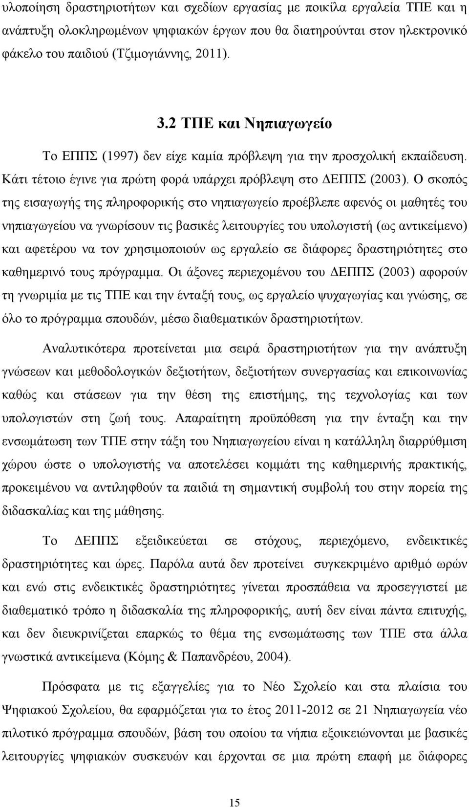 Ο σκοπός της εισαγωγής της πληροφορικής στο νηπιαγωγείο προέβλεπε αφενός οι μαθητές του νηπιαγωγείου να γνωρίσουν τις βασικές λειτουργίες του υπολογιστή (ως αντικείμενο) και αφετέρου να τον