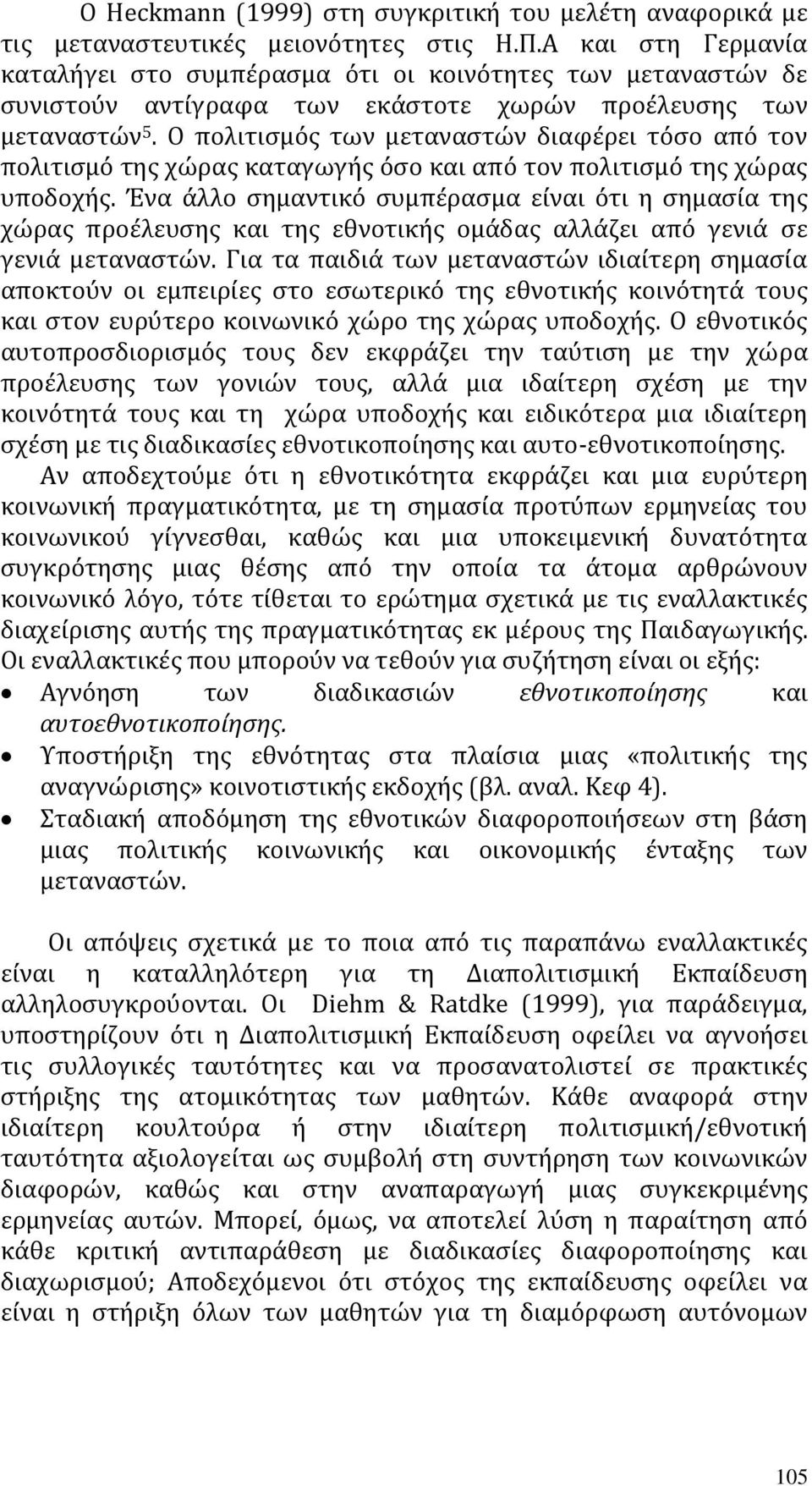 Ο πολιτισμός των μεταναστών διαφέρει τόσο από τον πολιτισμό της χώρας καταγωγής όσο και από τον πολιτισμό της χώρας υποδοχής.